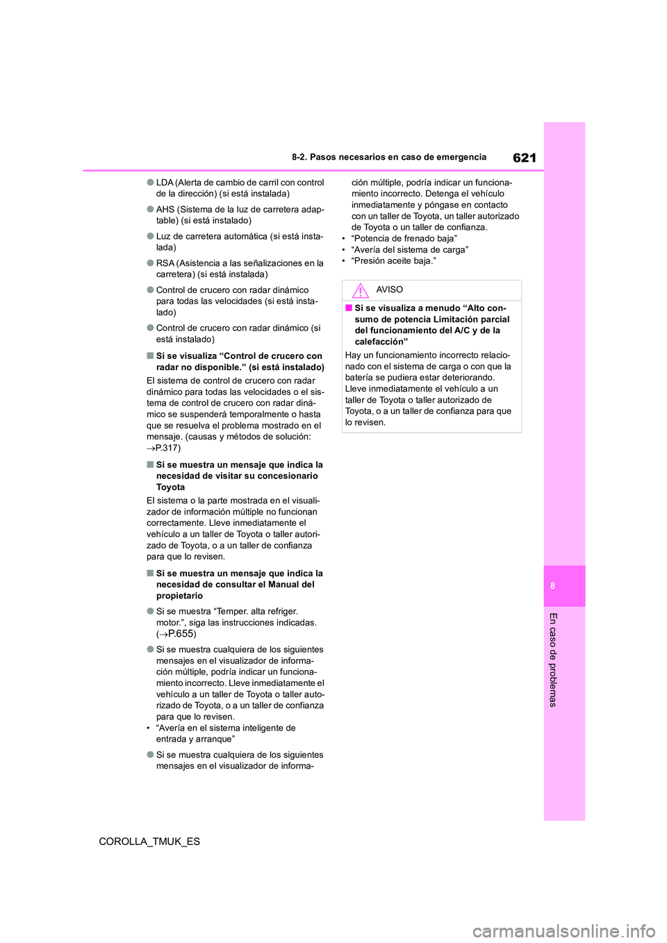 TOYOTA COROLLA HATCHBACK 2019 Manual del propietario (in Spanish) 621
8
COROLLA_TMUK_ES
8-2. Pasos necesarios en caso de emergencia
En caso de problemas
●LDA (Alerta de cambio de carril con control de la dirección) (si está instalada)
●AHS (Sistema de la luz TOYOTA COROLLA HATCHBACK 2019 Manual del propietario (in Spanish) 621
8
COROLLA_TMUK_ES
8-2. Pasos necesarios en caso de emergencia
En caso de problemas
●LDA (Alerta de cambio de carril con control de la dirección) (si está instalada)
●AHS (Sistema de la luz