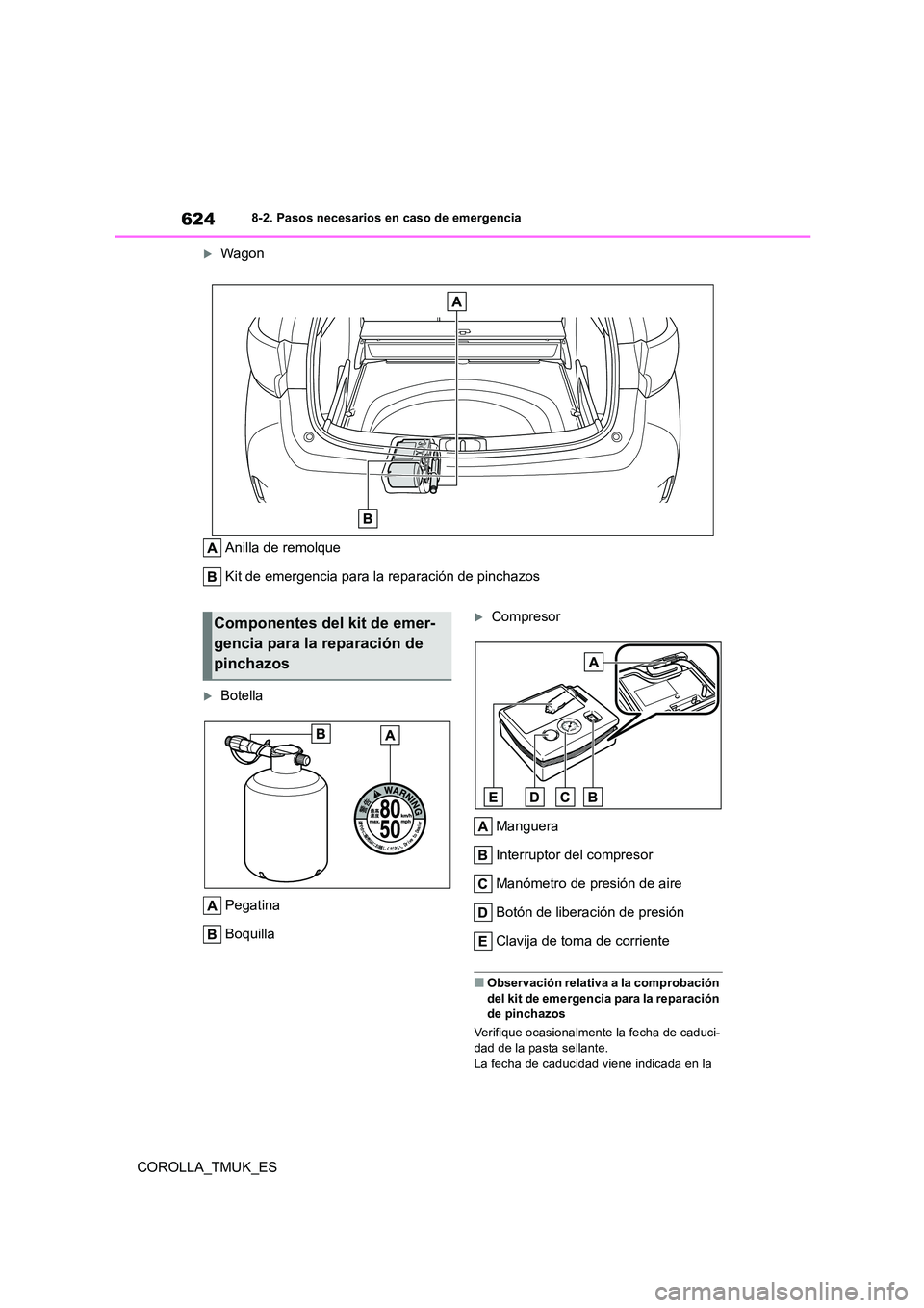 TOYOTA COROLLA HATCHBACK 2019 Manual del propietario (in Spanish) 624
COROLLA_TMUK_ES
8-2. Pasos necesarios en caso de emergencia
Wagon
Anilla de remolque
Kit de emergencia para la reparación de pinchazos
Botella
Pegatina
Boquilla
Compresor
Manguera
TOYOTA COROLLA HATCHBACK 2019 Manual del propietario (in Spanish) 624
COROLLA_TMUK_ES
8-2. Pasos necesarios en caso de emergencia
Wagon
Anilla de remolque
Kit de emergencia para la reparación de pinchazos
Botella
Pegatina
Boquilla
Compresor
Manguera