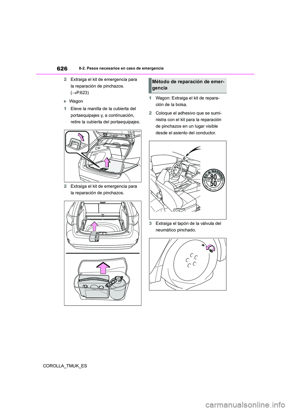 TOYOTA COROLLA HATCHBACK 2019 Manual del propietario (in Spanish) 626
COROLLA_TMUK_ES
8-2. Pasos necesarios en caso de emergencia
2Extraiga el kit de emergencia para
la reparación de pinchazos.
( P.623)
Wagon
1 Eleve la manilla de la cubierta del
port TOYOTA COROLLA HATCHBACK 2019 Manual del propietario (in Spanish) 626
COROLLA_TMUK_ES
8-2. Pasos necesarios en caso de emergencia
2Extraiga el kit de emergencia para
la reparación de pinchazos.
( P.623)
Wagon
1 Eleve la manilla de la cubierta del
port