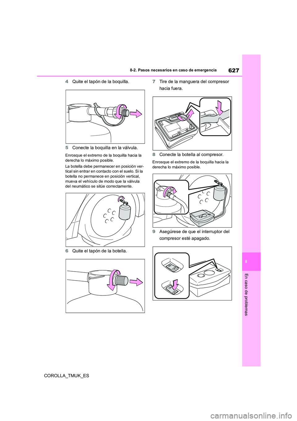 TOYOTA COROLLA HATCHBACK 2019 Manual del propietario (in Spanish) 627
8
COROLLA_TMUK_ES
8-2. Pasos necesarios en caso de emergencia
En caso de problemas
4Quite el tapón de la boquilla.
5 Conecte la boquilla en la válvula.
Enrosque el extremo de la boquilla hacia TOYOTA COROLLA HATCHBACK 2019 Manual del propietario (in Spanish) 627
8
COROLLA_TMUK_ES
8-2. Pasos necesarios en caso de emergencia
En caso de problemas
4Quite el tapón de la boquilla.
5 Conecte la boquilla en la válvula.
Enrosque el extremo de la boquilla hacia
