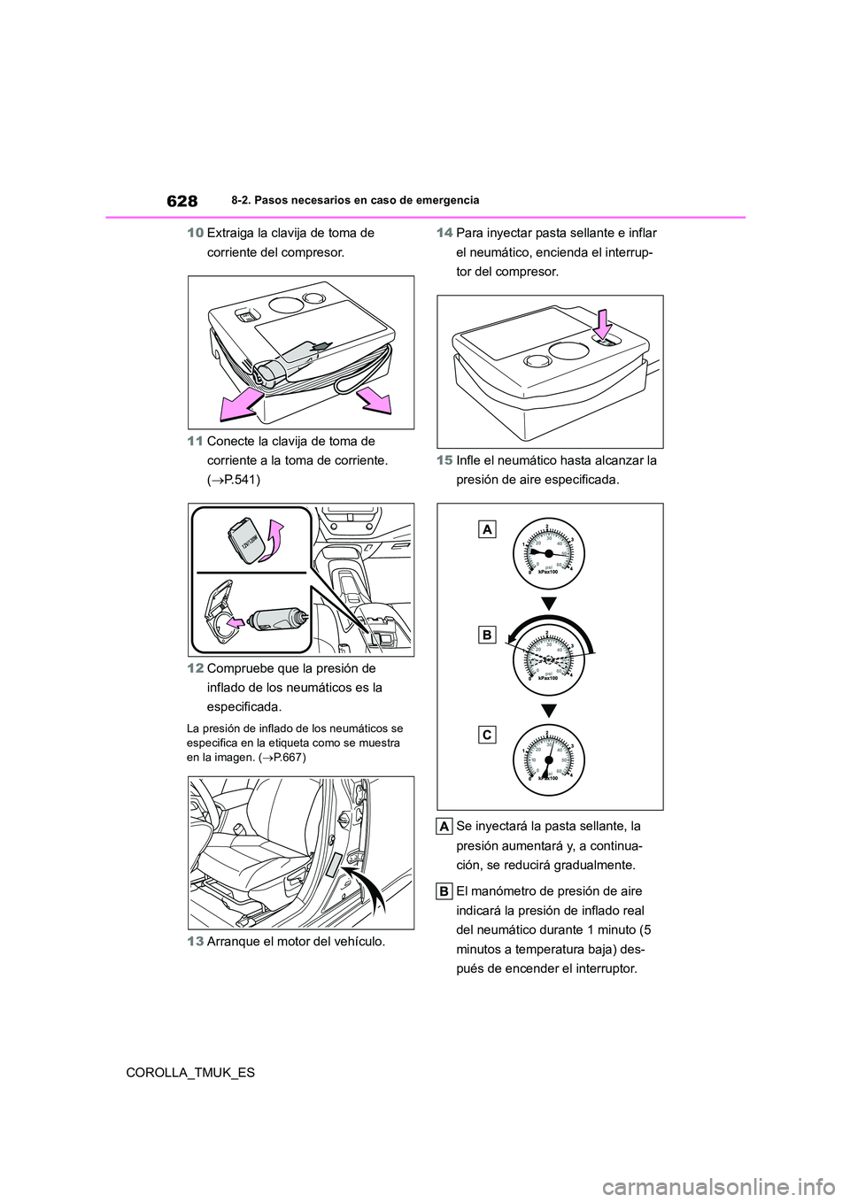 TOYOTA COROLLA HATCHBACK 2019 Manual del propietario (in Spanish) 628
COROLLA_TMUK_ES
8-2. Pasos necesarios en caso de emergencia
10Extraiga la clavija de toma de
corriente del compresor.
11 Conecte la clavija de toma de
corriente a la toma de corriente.
( TOYOTA COROLLA HATCHBACK 2019 Manual del propietario (in Spanish) 628
COROLLA_TMUK_ES
8-2. Pasos necesarios en caso de emergencia
10Extraiga la clavija de toma de
corriente del compresor.
11 Conecte la clavija de toma de
corriente a la toma de corriente.
(