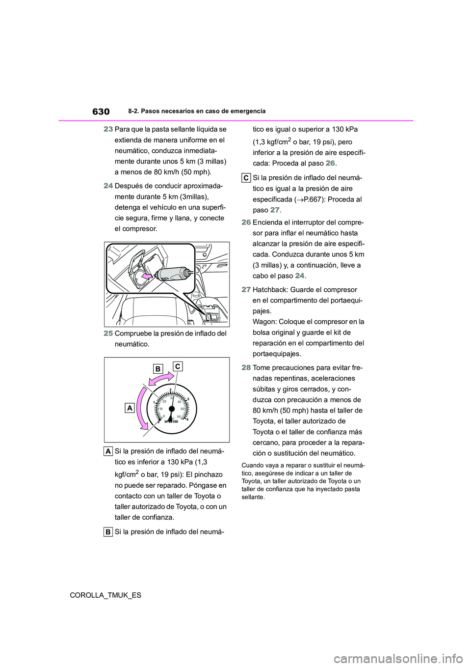 TOYOTA COROLLA HATCHBACK 2019 Manual del propietario (in Spanish) 630
COROLLA_TMUK_ES
8-2. Pasos necesarios en caso de emergencia
23Para que la pasta sellante líquida se
extienda de manera uniforme en el
neumático, conduzca inmediata-
mente durante unos 5 km TOYOTA COROLLA HATCHBACK 2019 Manual del propietario (in Spanish) 630
COROLLA_TMUK_ES
8-2. Pasos necesarios en caso de emergencia
23Para que la pasta sellante líquida se
extienda de manera uniforme en el
neumático, conduzca inmediata-
mente durante unos 5 km