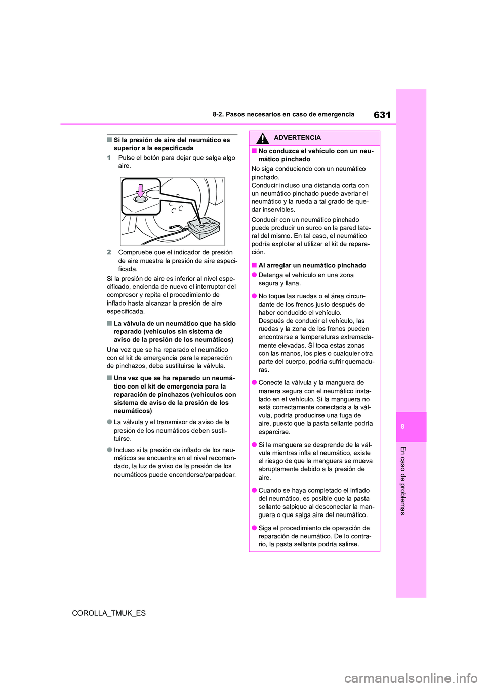 TOYOTA COROLLA HATCHBACK 2019 Manual del propietario (in Spanish) 631
8
COROLLA_TMUK_ES
8-2. Pasos necesarios en caso de emergencia
En caso de problemas
■Si la presión de aire del neumático es superior a la especificada
1 Pulse el botón para dejar que salga a TOYOTA COROLLA HATCHBACK 2019 Manual del propietario (in Spanish) 631
8
COROLLA_TMUK_ES
8-2. Pasos necesarios en caso de emergencia
En caso de problemas
■Si la presión de aire del neumático es superior a la especificada
1 Pulse el botón para dejar que salga a