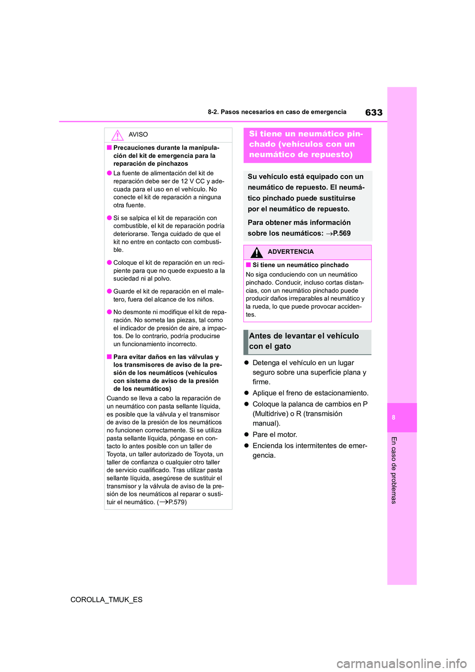 TOYOTA COROLLA HATCHBACK 2019 Manual del propietario (in Spanish) 633
8
COROLLA_TMUK_ES
8-2. Pasos necesarios en caso de emergencia
En caso de problemas
Detenga el vehículo en un lugar
seguro sobre una superficie plana y
firme.
Aplique el freno de estaci TOYOTA COROLLA HATCHBACK 2019 Manual del propietario (in Spanish) 633
8
COROLLA_TMUK_ES
8-2. Pasos necesarios en caso de emergencia
En caso de problemas
Detenga el vehículo en un lugar
seguro sobre una superficie plana y
firme.
Aplique el freno de estaci