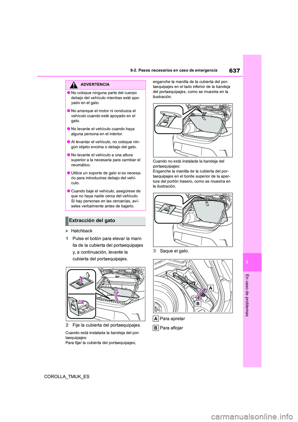 TOYOTA COROLLA HATCHBACK 2019 Manual del propietario (in Spanish) 637
8
COROLLA_TMUK_ES
8-2. Pasos necesarios en caso de emergencia
En caso de problemas
Hatchback
1 Pulse el botón para elevar la mani-
lla de la cubierta del portaequipajes
y, a continuación, TOYOTA COROLLA HATCHBACK 2019 Manual del propietario (in Spanish) 637
8
COROLLA_TMUK_ES
8-2. Pasos necesarios en caso de emergencia
En caso de problemas
Hatchback
1 Pulse el botón para elevar la mani-
lla de la cubierta del portaequipajes
y, a continuación,
