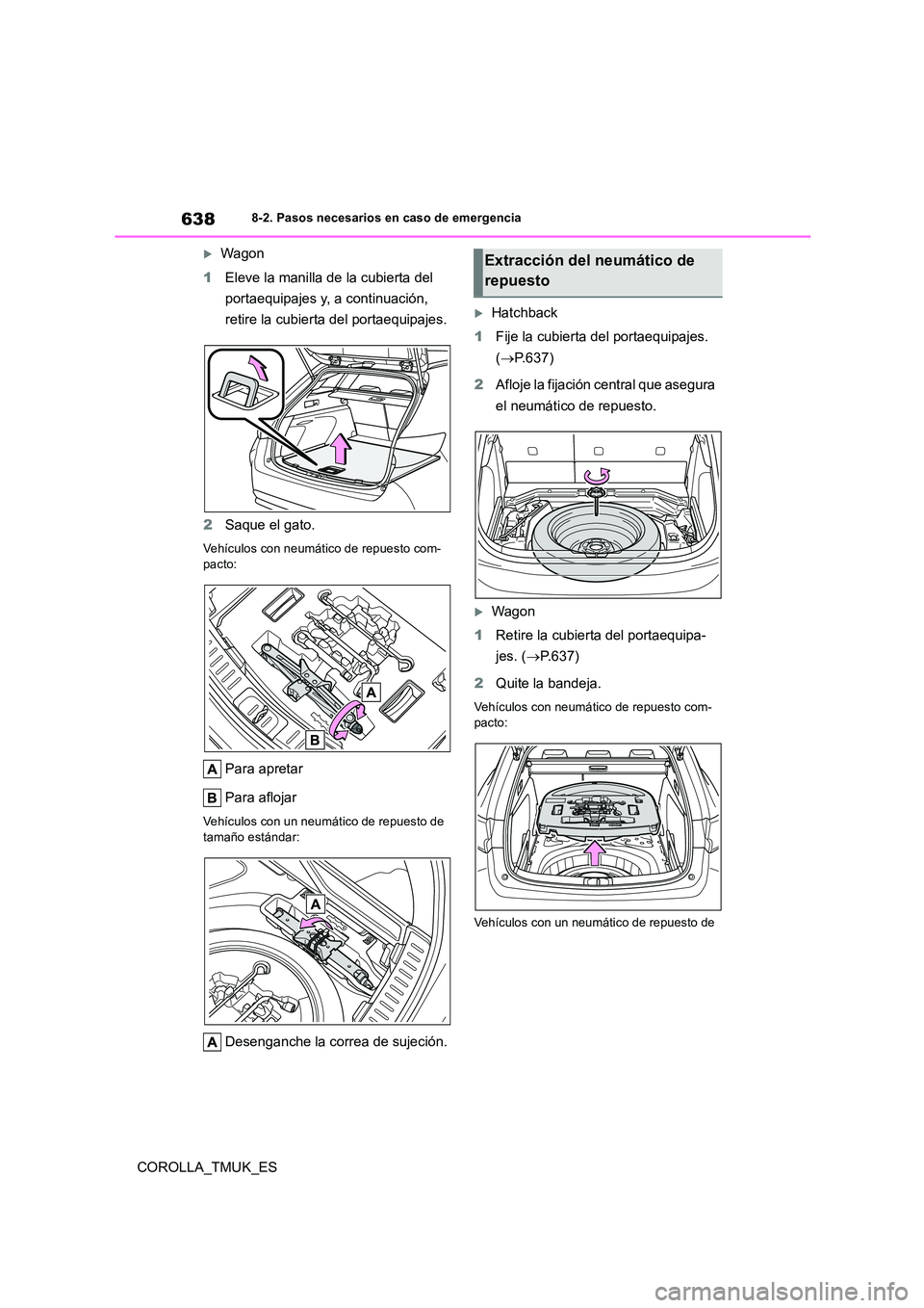 TOYOTA COROLLA HATCHBACK 2019 Manual del propietario (in Spanish) 638
COROLLA_TMUK_ES
8-2. Pasos necesarios en caso de emergencia
Wagon
1 Eleve la manilla de la cubierta del
portaequipajes y, a continuación,
retire la cubierta del portaequipajes.
2 Saque e TOYOTA COROLLA HATCHBACK 2019 Manual del propietario (in Spanish) 638
COROLLA_TMUK_ES
8-2. Pasos necesarios en caso de emergencia
Wagon
1 Eleve la manilla de la cubierta del
portaequipajes y, a continuación,
retire la cubierta del portaequipajes.
2 Saque e