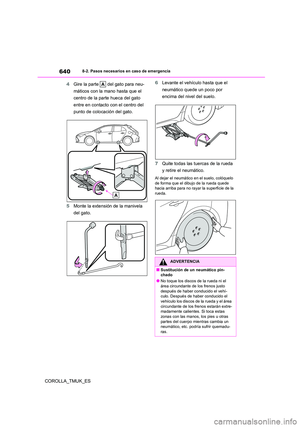 TOYOTA COROLLA HATCHBACK 2019 Manual del propietario (in Spanish) 640
COROLLA_TMUK_ES
8-2. Pasos necesarios en caso de emergencia
4Gire la parte del gato para neu-
máticos con la mano hasta que el
centro de la parte hueca del gato
entre en contacto con el ce TOYOTA COROLLA HATCHBACK 2019 Manual del propietario (in Spanish) 640
COROLLA_TMUK_ES
8-2. Pasos necesarios en caso de emergencia
4Gire la parte del gato para neu-
máticos con la mano hasta que el
centro de la parte hueca del gato
entre en contacto con el ce