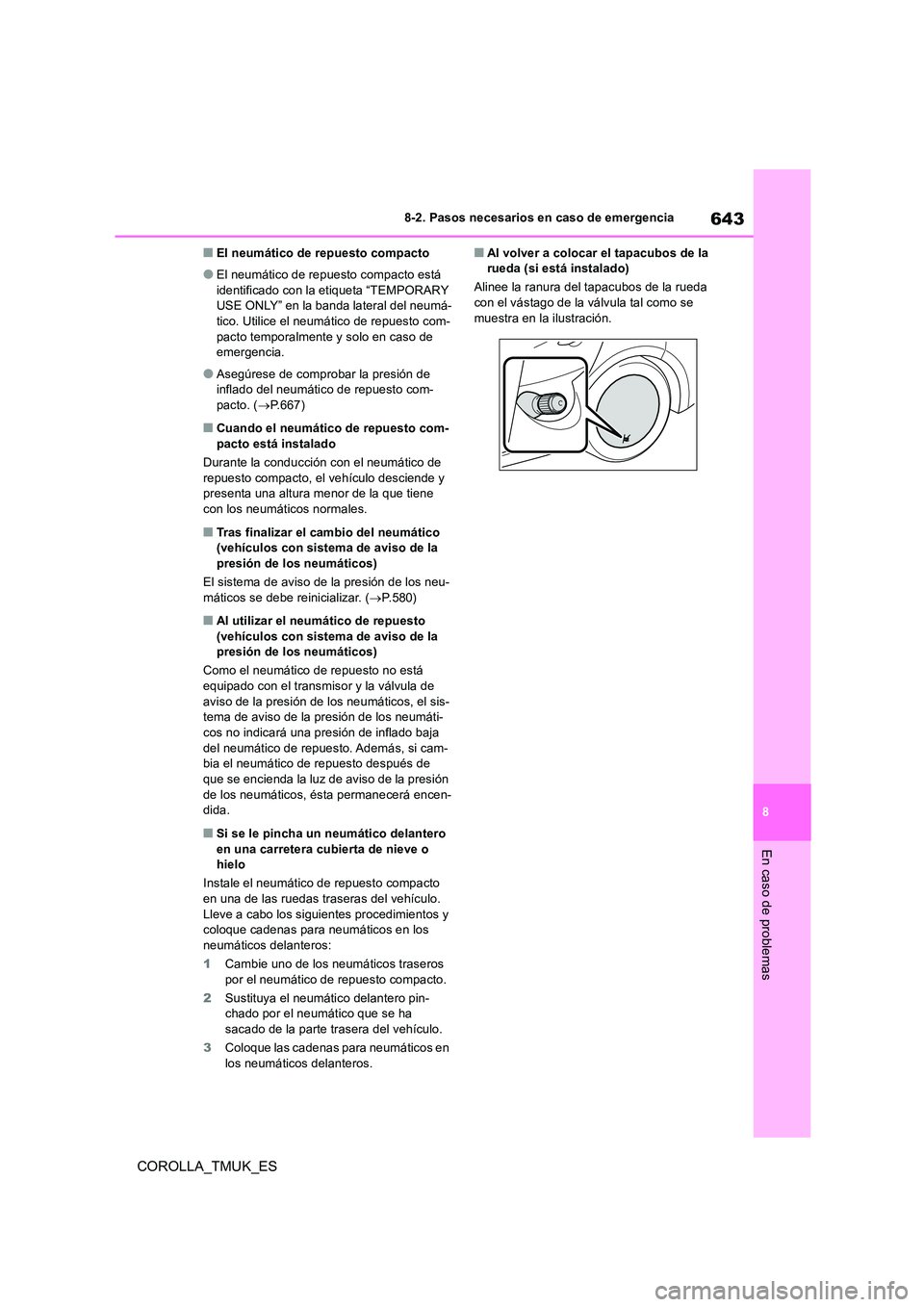 TOYOTA COROLLA HATCHBACK 2019 Manual del propietario (in Spanish) 643
8
COROLLA_TMUK_ES
8-2. Pasos necesarios en caso de emergencia
En caso de problemas
■El neumático de repuesto compacto
●El neumático de repuesto compacto está
identificado con la etiqueta TOYOTA COROLLA HATCHBACK 2019 Manual del propietario (in Spanish) 643
8
COROLLA_TMUK_ES
8-2. Pasos necesarios en caso de emergencia
En caso de problemas
■El neumático de repuesto compacto
●El neumático de repuesto compacto está
identificado con la etiqueta