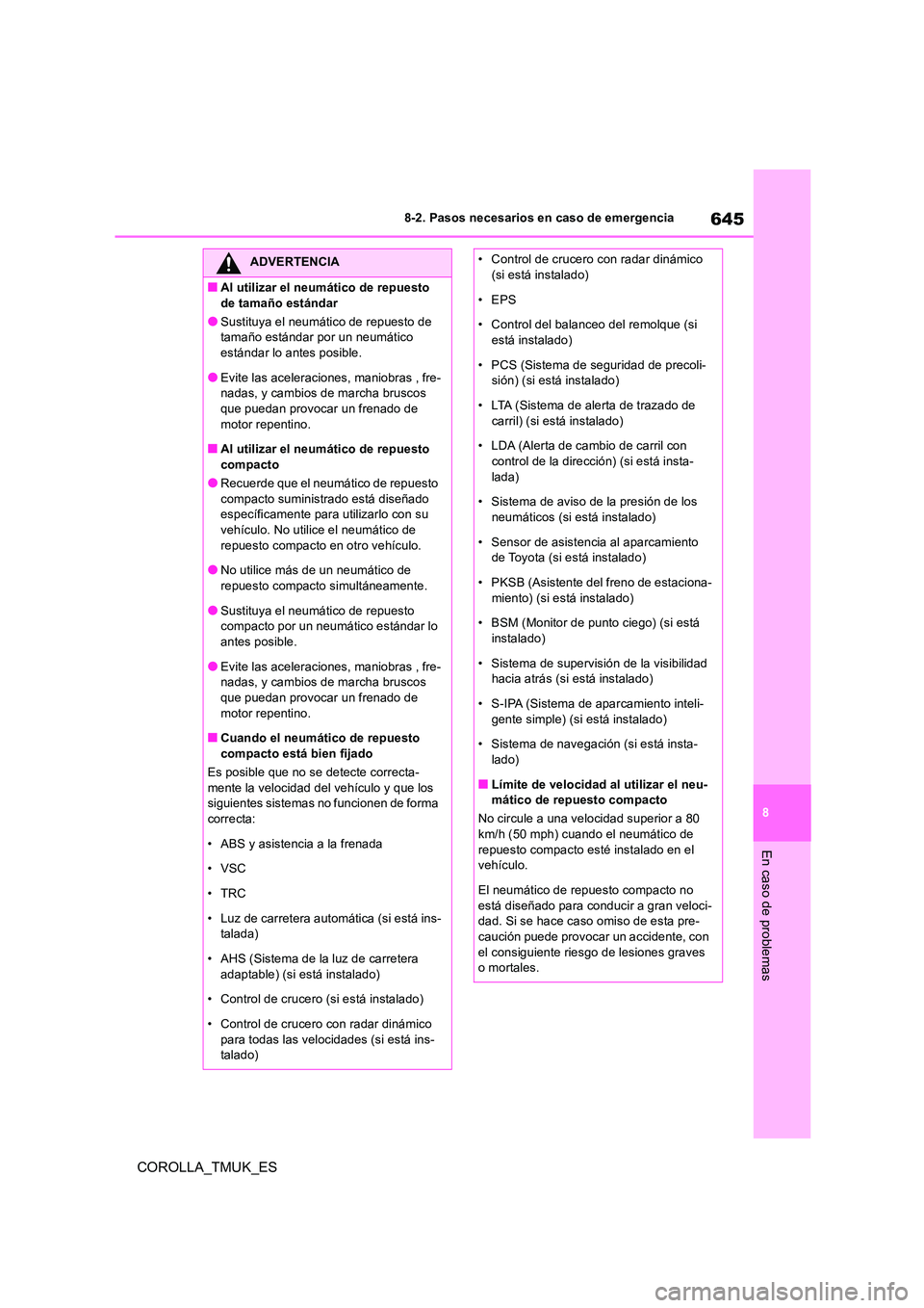 TOYOTA COROLLA HATCHBACK 2019 Manual del propietario (in Spanish) 645
8
COROLLA_TMUK_ES
8-2. Pasos necesarios en caso de emergencia
En caso de problemas
ADVERTENCIA
■Al utilizar el neumático de repuesto
de tamaño estándar
●Sustituya el neumático de repuest TOYOTA COROLLA HATCHBACK 2019 Manual del propietario (in Spanish) 645
8
COROLLA_TMUK_ES
8-2. Pasos necesarios en caso de emergencia
En caso de problemas
ADVERTENCIA
■Al utilizar el neumático de repuesto
de tamaño estándar
●Sustituya el neumático de repuest