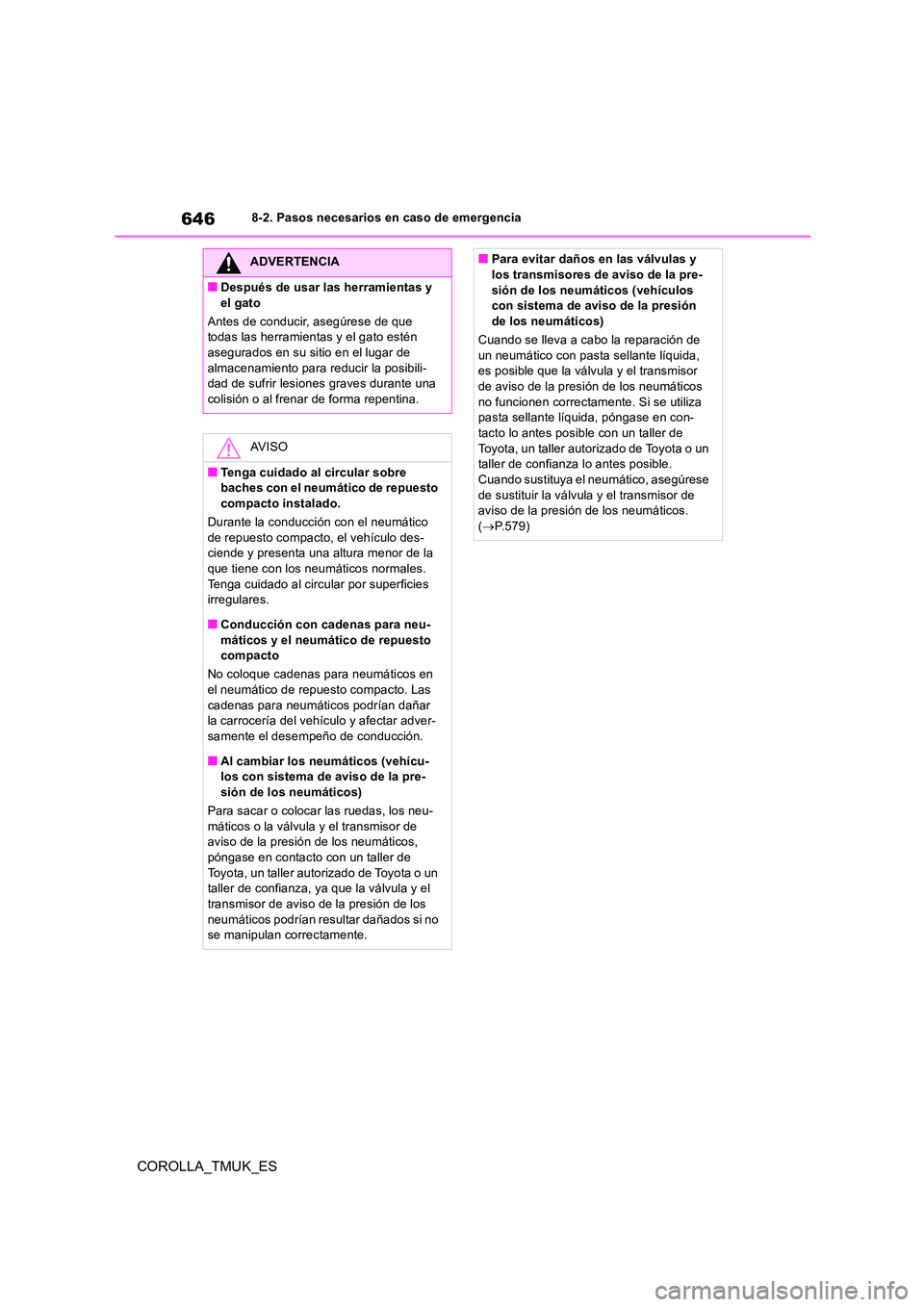 TOYOTA COROLLA HATCHBACK 2019 Manual del propietario (in Spanish) 646
COROLLA_TMUK_ES
8-2. Pasos necesarios en caso de emergencia
ADVERTENCIA
■Después de usar las herramientas y
el gato
Antes de conducir, asegúrese de que todas las herramientas y el gato est TOYOTA COROLLA HATCHBACK 2019 Manual del propietario (in Spanish) 646
COROLLA_TMUK_ES
8-2. Pasos necesarios en caso de emergencia
ADVERTENCIA
■Después de usar las herramientas y
el gato
Antes de conducir, asegúrese de que todas las herramientas y el gato est