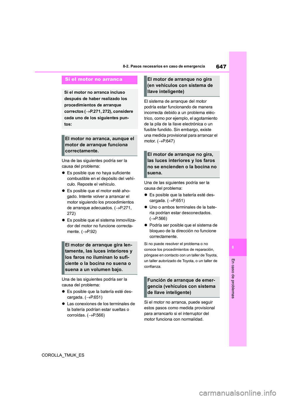 TOYOTA COROLLA HATCHBACK 2019 Manual del propietario (in Spanish) 647
8
COROLLA_TMUK_ES
8-2. Pasos necesarios en caso de emergencia
En caso de problemas
Una de las siguientes podría ser la
causa del problema:
Es posible que no haya suficiente
combustible e TOYOTA COROLLA HATCHBACK 2019 Manual del propietario (in Spanish) 647
8
COROLLA_TMUK_ES
8-2. Pasos necesarios en caso de emergencia
En caso de problemas
Una de las siguientes podría ser la
causa del problema:
Es posible que no haya suficiente
combustible e