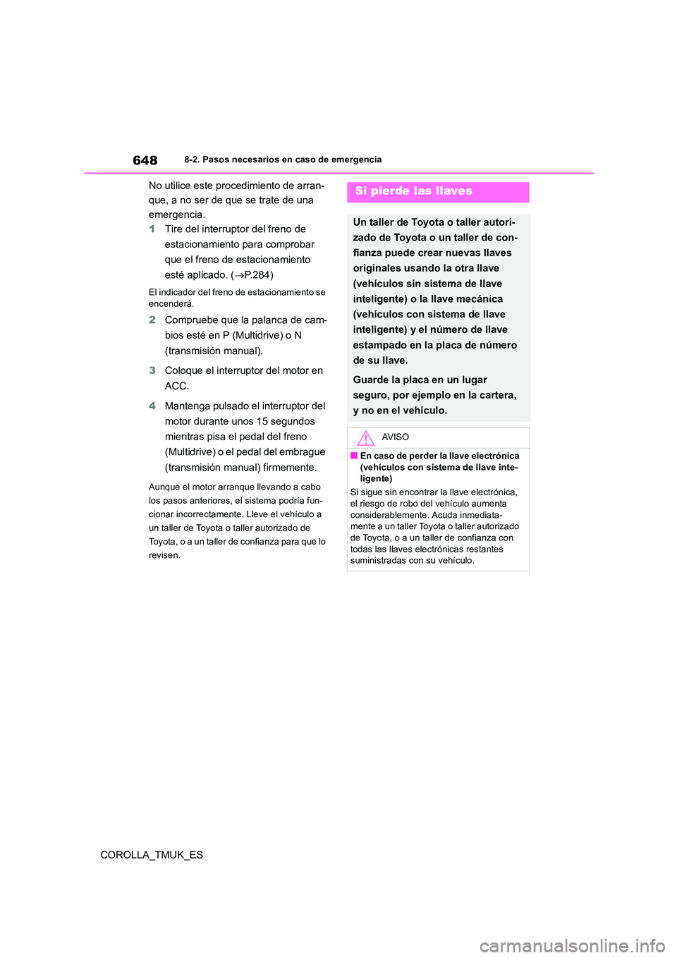 TOYOTA COROLLA HATCHBACK 2019 Manual del propietario (in Spanish) 648
COROLLA_TMUK_ES
8-2. Pasos necesarios en caso de emergencia
No u
tilice este proc edimiento de arran-
que, a no se r de que se tra te de una
emergencia.
1 Tire del interruptor del freno de
est TOYOTA COROLLA HATCHBACK 2019 Manual del propietario (in Spanish) 648
COROLLA_TMUK_ES
8-2. Pasos necesarios en caso de emergencia
No u
tilice este proc edimiento de arran-
que, a no se r de que se tra te de una
emergencia.
1 Tire del interruptor del freno de
est