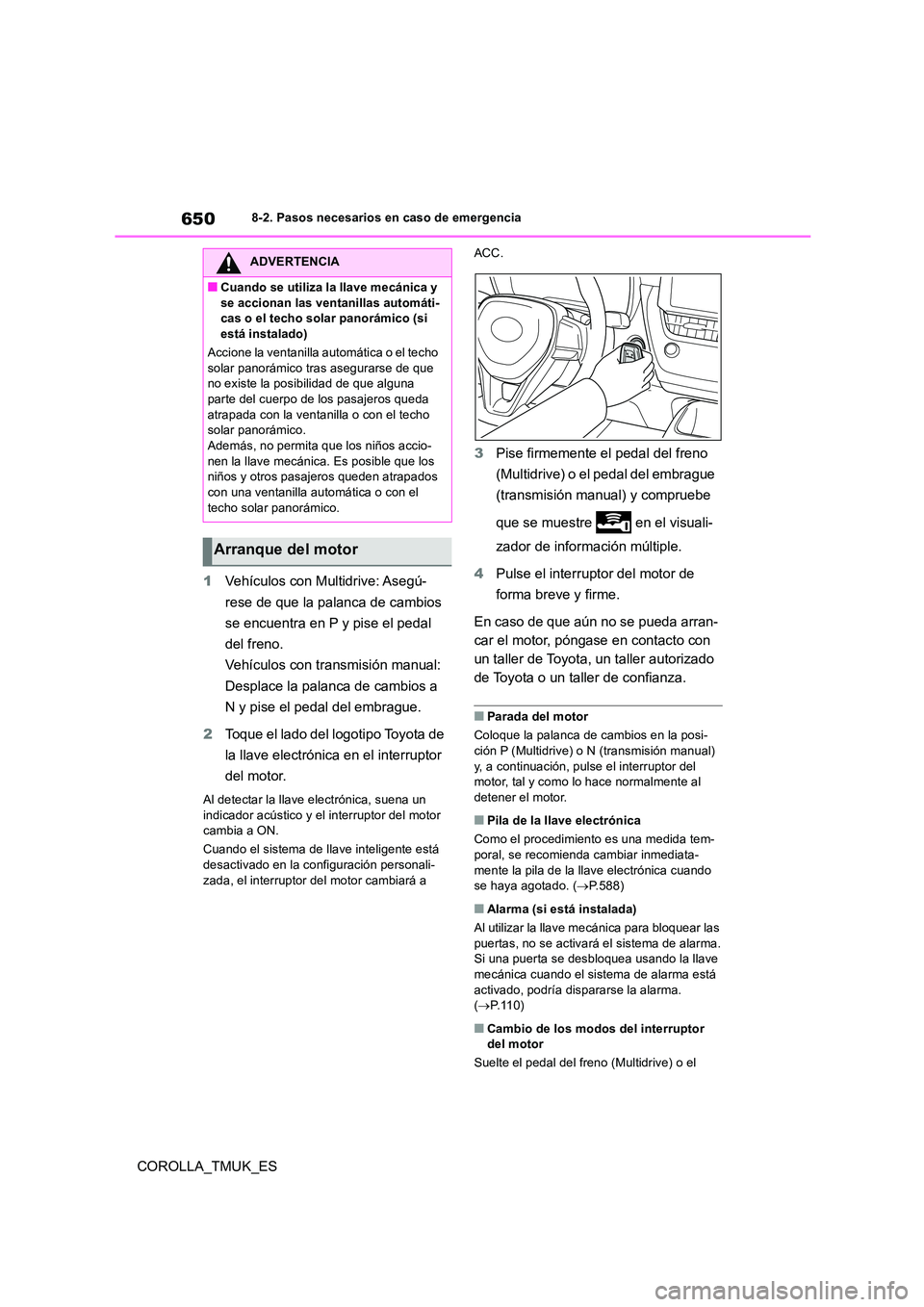 TOYOTA COROLLA HATCHBACK 2019 Manual del propietario (in Spanish) 650
COROLLA_TMUK_ES
8-2. Pasos necesarios en caso de emergencia
1Vehículos con Multidrive: Asegú-
rese de que la palanca de cambios
se encuentra en P y pise el pedal
del freno.
Vehículos con TOYOTA COROLLA HATCHBACK 2019 Manual del propietario (in Spanish) 650
COROLLA_TMUK_ES
8-2. Pasos necesarios en caso de emergencia
1Vehículos con Multidrive: Asegú-
rese de que la palanca de cambios
se encuentra en P y pise el pedal
del freno.
Vehículos con