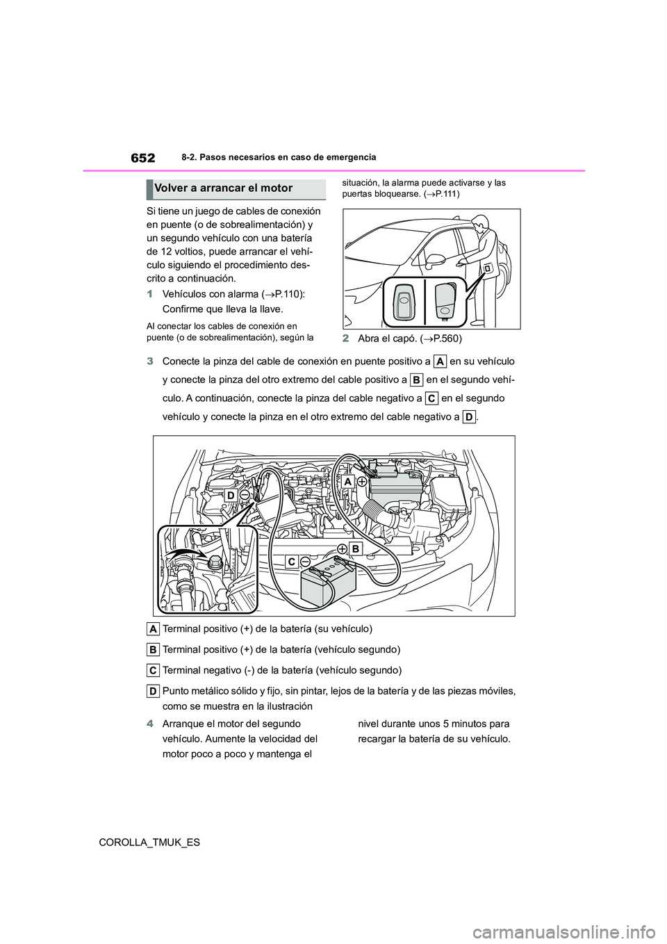 TOYOTA COROLLA HATCHBACK 2019 Manual del propietario (in Spanish) 652
COROLLA_TMUK_ES
8-2. Pasos necesarios en caso de emergencia
Si tiene un juego de cables de conexión
en puente (o de sobrealimentación) y
un segundo vehículo con una batería
de 12 voltios, TOYOTA COROLLA HATCHBACK 2019 Manual del propietario (in Spanish) 652
COROLLA_TMUK_ES
8-2. Pasos necesarios en caso de emergencia
Si tiene un juego de cables de conexión
en puente (o de sobrealimentación) y
un segundo vehículo con una batería
de 12 voltios,