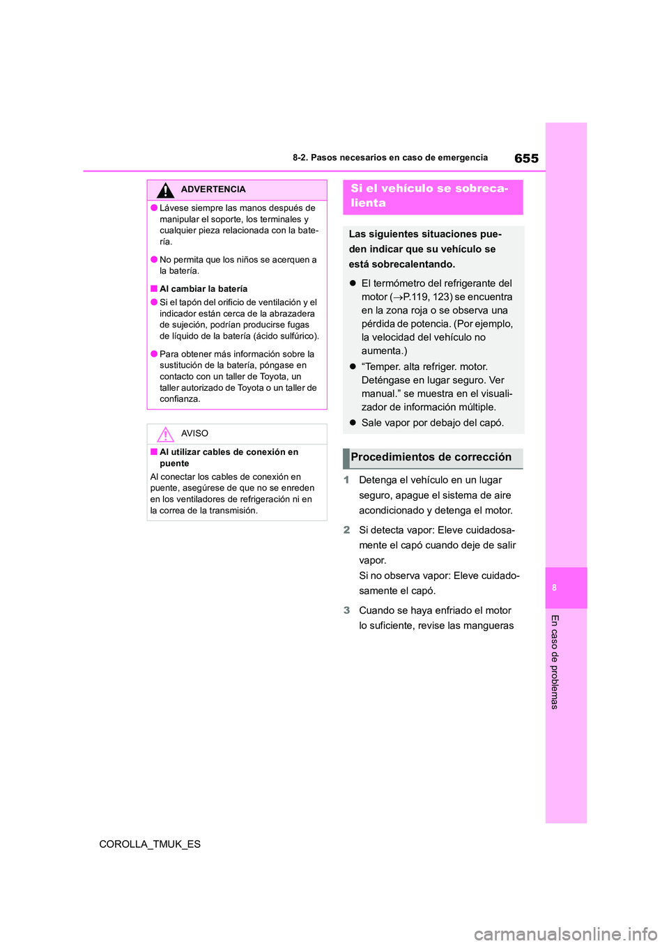 TOYOTA COROLLA HATCHBACK 2019 Manual del propietario (in Spanish) 655
8
COROLLA_TMUK_ES
8-2. Pasos necesarios en caso de emergencia
En caso de problemas
1Detenga el vehículo en un lugar
seguro, apague el sistema de aire
acondicionado y detenga el motor.
2 Si d TOYOTA COROLLA HATCHBACK 2019 Manual del propietario (in Spanish) 655
8
COROLLA_TMUK_ES
8-2. Pasos necesarios en caso de emergencia
En caso de problemas
1Detenga el vehículo en un lugar
seguro, apague el sistema de aire
acondicionado y detenga el motor.
2 Si d