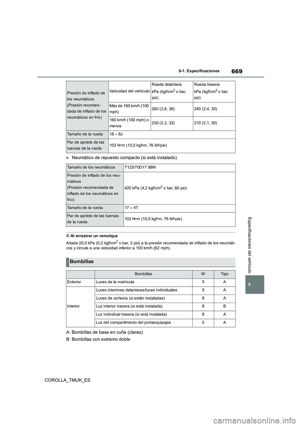 TOYOTA COROLLA HATCHBACK 2019 Manual del propietario (in Spanish) 669
9
COROLLA_TMUK_ES
9-1. Especificaciones
Especificaciones del vehículo
Neumático de repuesto compacto (si está instalado)
■Al arrastrar un remolque
Añada 20,0 kPa (0,2 kgf/cm2 o bar, 3 ps TOYOTA COROLLA HATCHBACK 2019 Manual del propietario (in Spanish) 669
9
COROLLA_TMUK_ES
9-1. Especificaciones
Especificaciones del vehículo
Neumático de repuesto compacto (si está instalado)
■Al arrastrar un remolque
Añada 20,0 kPa (0,2 kgf/cm2 o bar, 3 ps