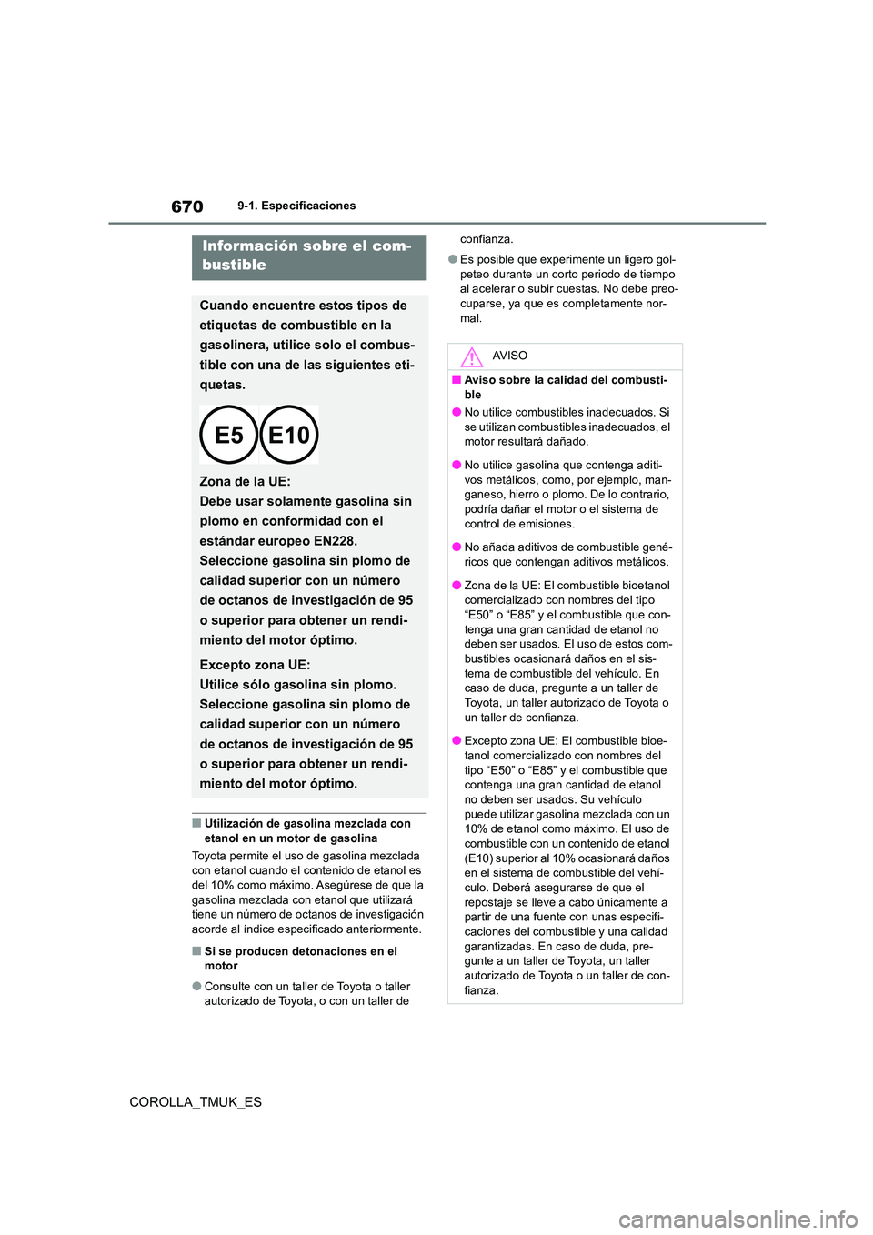 TOYOTA COROLLA HATCHBACK 2019 Manual del propietario (in Spanish) 670
COROLLA_TMUK_ES
9-1. Especificaciones
■Utilización de gasolina mezclada con etanol en un motor de gasolina
Toyota permite el uso de gasolina mezclada con etanol cuando el contenido de etanol TOYOTA COROLLA HATCHBACK 2019 Manual del propietario (in Spanish) 670
COROLLA_TMUK_ES
9-1. Especificaciones
■Utilización de gasolina mezclada con etanol en un motor de gasolina
Toyota permite el uso de gasolina mezclada con etanol cuando el contenido de etanol