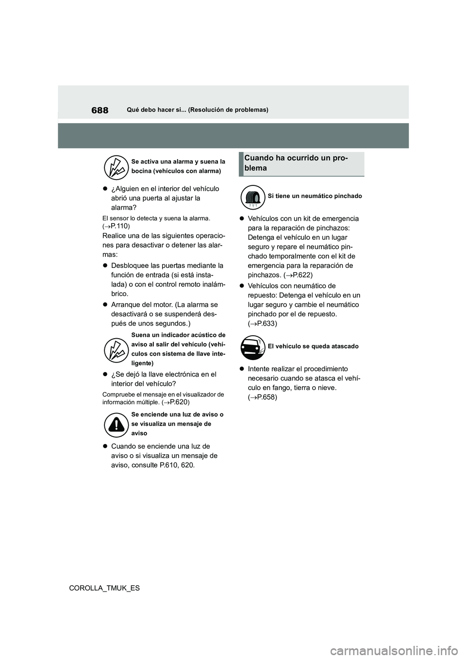 TOYOTA COROLLA HATCHBACK 2019 Manual del propietario (in Spanish) 688
COROLLA_TMUK_ES
Qué debo hacer si... (Resolución de problemas)
¿Alguien en el interior del vehículo
abrió una puerta al ajustar la
alarma?
El sensor lo detecta y suena la alarma.
( TOYOTA COROLLA HATCHBACK 2019 Manual del propietario (in Spanish) 688
COROLLA_TMUK_ES
Qué debo hacer si... (Resolución de problemas)
¿Alguien en el interior del vehículo
abrió una puerta al ajustar la
alarma?
El sensor lo detecta y suena la alarma.
(