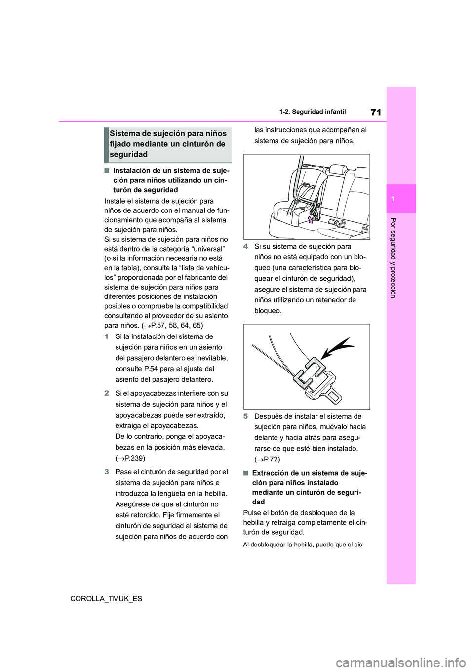 TOYOTA COROLLA HATCHBACK 2019  Manual del propietario (in Spanish) 71
1
COROLLA_TMUK_ES
1-2. Seguridad infantil
Por seguridad y protección
■Instalación de un sistema de suje- 
ción para niños utilizando un cin-
turón de seguridad 
Instale el sistema de sujeci