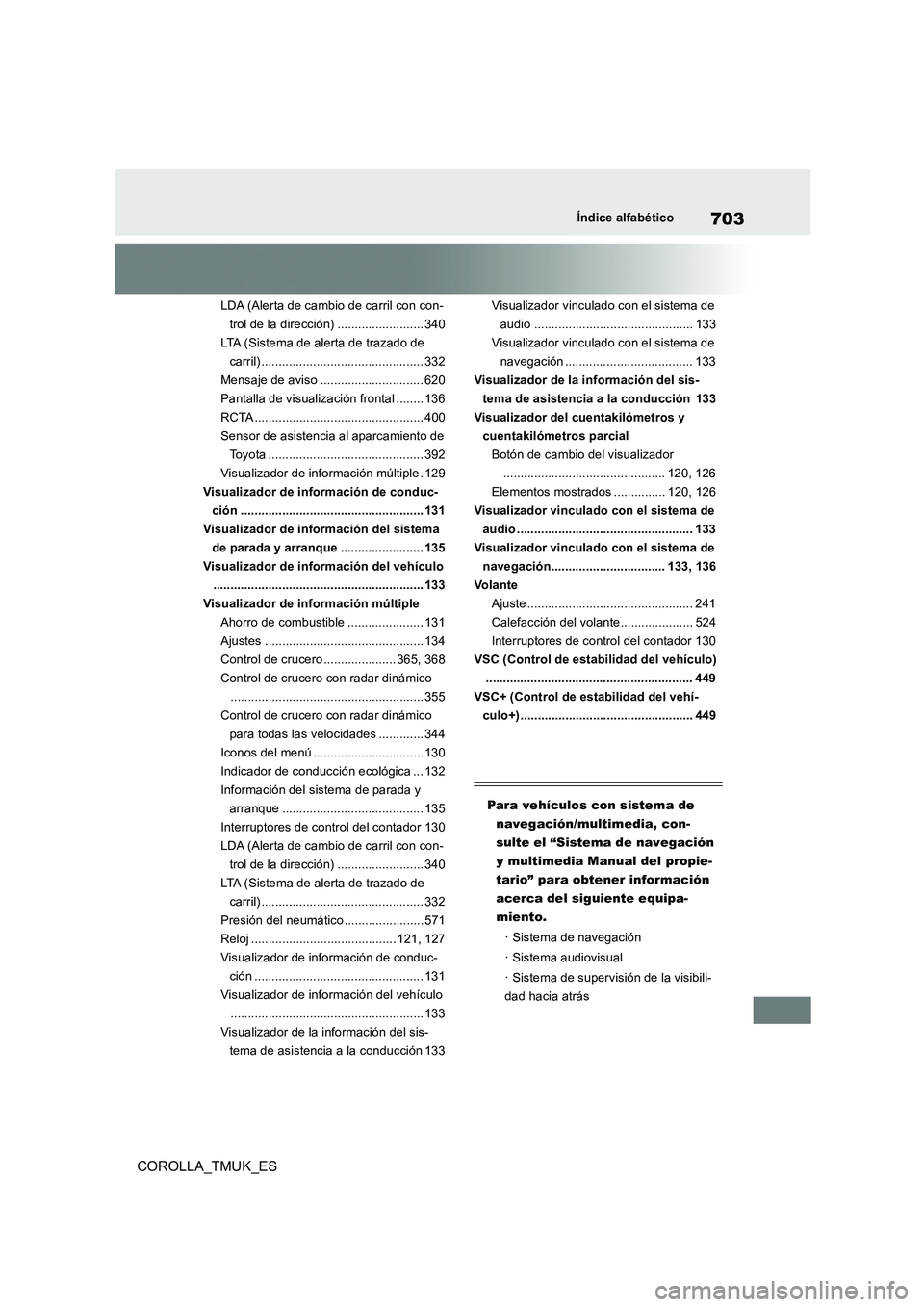 TOYOTA COROLLA HATCHBACK 2019  Manual del propietario (in Spanish) 703
COROLLA_TMUK_ES
Índice alfabético
LDA (Alerta de cambio de carril con con- 
trol de la dirección) ......................... 340
LTA (Sistema de alerta de trazado de 
carril) ...................