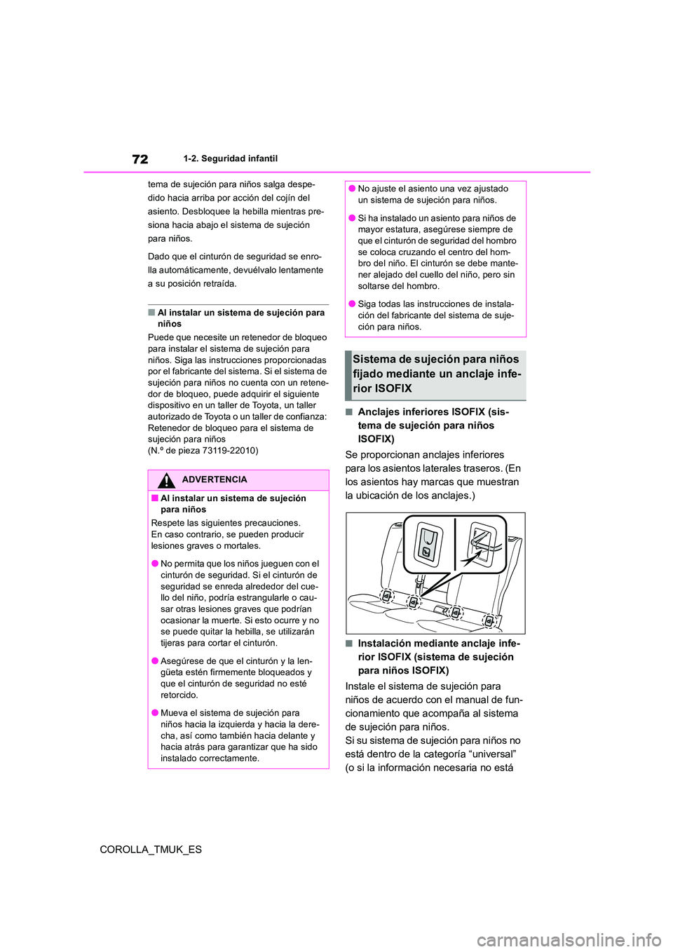 TOYOTA COROLLA HATCHBACK 2019  Manual del propietario (in Spanish) 72
COROLLA_TMUK_ES
1-2. Seguridad infantil 
tema de sujeción para niños salga despe- 
dido hacia arriba por acción del cojín del 
asiento. Desbloquee la hebilla mientras pre-
siona hacia abajo el 