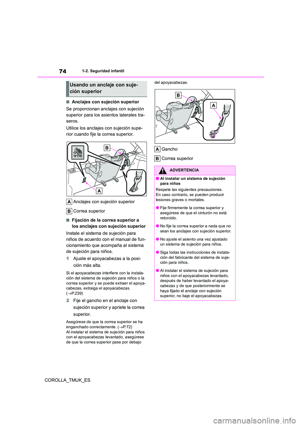 TOYOTA COROLLA HATCHBACK 2019  Manual del propietario (in Spanish) 74
COROLLA_TMUK_ES
1-2. Seguridad infantil
■Anclajes con sujeción superior 
Se proporcionan anclajes con sujeción  
superior para los asientos laterales tra-
seros. 
Utilice los anclajes con sujec