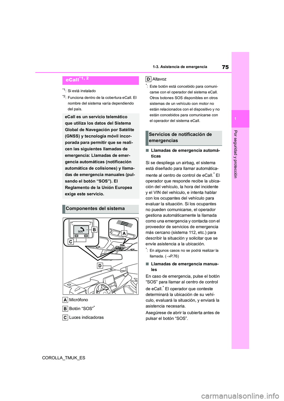 TOYOTA COROLLA HATCHBACK 2019  Manual del propietario (in Spanish) 75
1
COROLLA_TMUK_ES
1-3. Asistencia de emergencia
Por seguridad y protección
1-3.Asistencia de emergenc ia
*1: Si está instalado
*2: Funciona dentro de la cobertura eCall. El  
nombre del sistema v