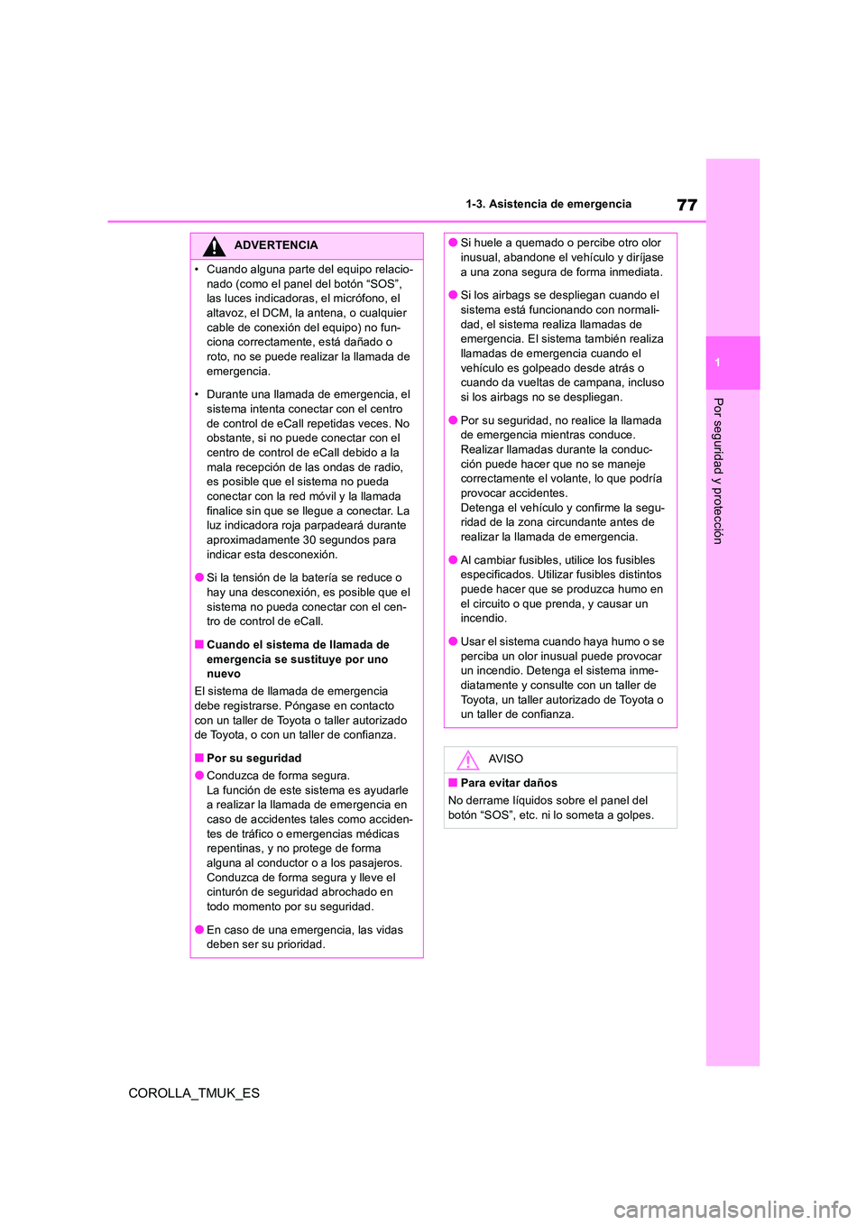 TOYOTA COROLLA HATCHBACK 2019  Manual del propietario (in Spanish) 77
1
COROLLA_TMUK_ES
1-3. Asistencia de emergencia
Por seguridad y protección
ADVERTENCIA
• Cuando alguna parte del equipo relacio- 
nado (como el panel del botón “SOS”,  las luces indicadoras
