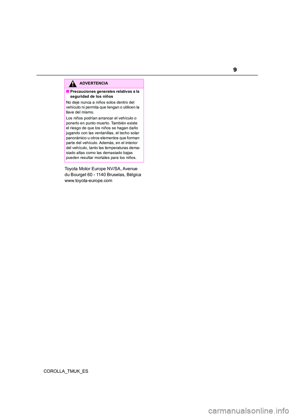 TOYOTA COROLLA HATCHBACK 2019 Manual del propietario (in Spanish) 9
COROLLA_TMUK_ES
Toyota Motor Europe NV/SA, Avenue
du Bourget 60 - 1140 Bruselas, Bélgica
www.toyota-europe.com
ADVERTENCIA
■Precauciones generales relativas a la
seguridad de los niños
No TOYOTA COROLLA HATCHBACK 2019 Manual del propietario (in Spanish) 9
COROLLA_TMUK_ES
Toyota Motor Europe NV/SA, Avenue
du Bourget 60 - 1140 Bruselas, Bélgica
www.toyota-europe.com
ADVERTENCIA
■Precauciones generales relativas a la
seguridad de los niños
No