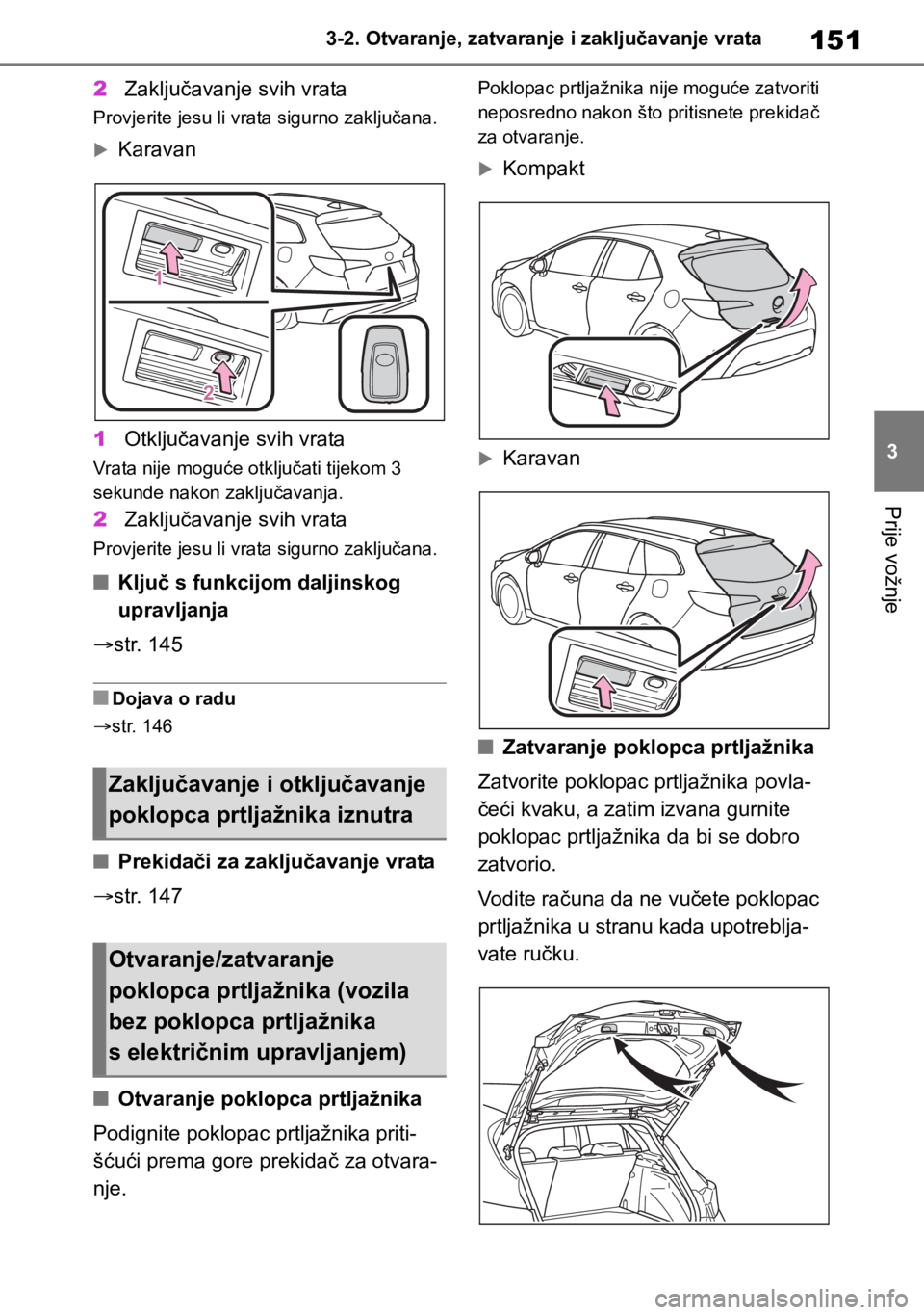 TOYOTA COROLLA HATCHBACK 2019 Upute Za Rukovanje (in Croatian) 151
3 3-2. Otvaranje, zatvaranje i zaključavanje vrata
Prije vožnje
2Zaključavanje svih vrata
Provjerite jesu li vrata sigurno zaključana.
Karavan
1Otključavanje svih vrata
Vrata nije moguće TOYOTA COROLLA HATCHBACK 2019 Upute Za Rukovanje (in Croatian) 151
3 3-2. Otvaranje, zatvaranje i zaključavanje vrata
Prije vožnje
2Zaključavanje svih vrata
Provjerite jesu li vrata sigurno zaključana.
Karavan
1Otključavanje svih vrata
Vrata nije moguće
