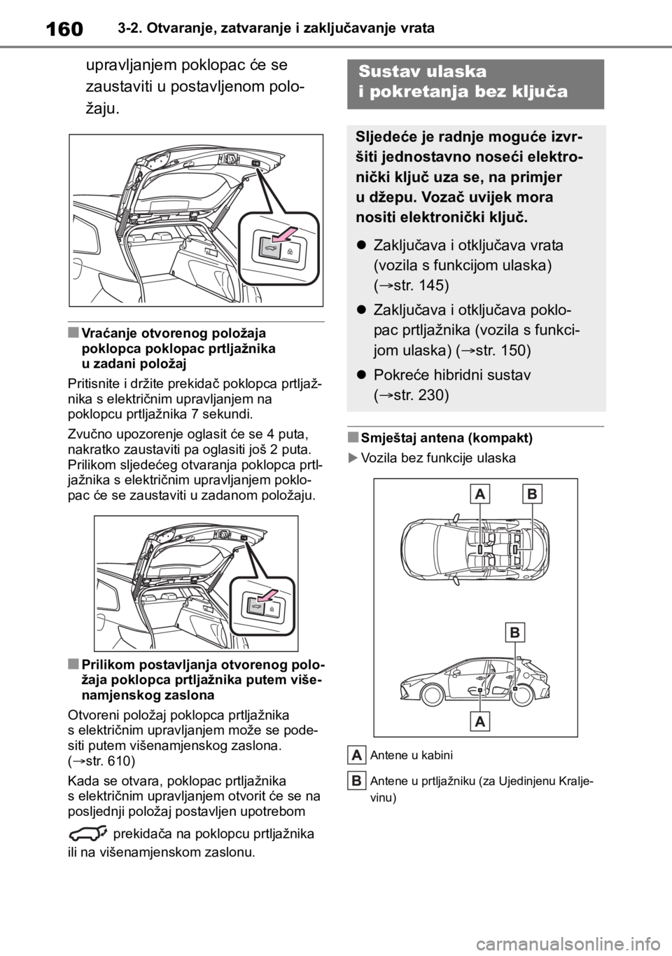 TOYOTA COROLLA HATCHBACK 2019 Upute Za Rukovanje (in Croatian) 1603-2. Otvaranje, zatvaranje i zaključavanje vrata
upravljanjem poklopac će se
zaustaviti u postavljenom polo-
žaju.
■Vraćanje otvorenog položaja
poklopca poklopac prtljažnika
u zadani pol TOYOTA COROLLA HATCHBACK 2019 Upute Za Rukovanje (in Croatian) 1603-2. Otvaranje, zatvaranje i zaključavanje vrata
upravljanjem poklopac će se
zaustaviti u postavljenom polo-
žaju.
■Vraćanje otvorenog položaja
poklopca poklopac prtljažnika
u zadani pol