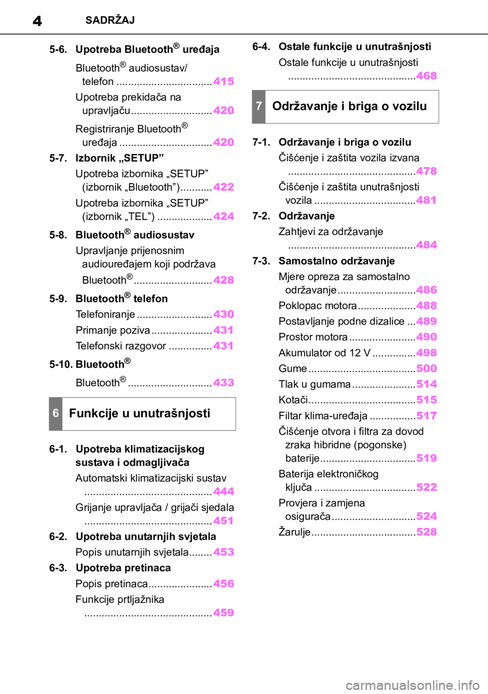 TOYOTA COROLLA HATCHBACK 2019  Upute Za Rukovanje (in Croatian) 4SADRŽAJ
5-6. Upotreba Bluetooth
® uređaja
Bluetooth
® audiosustav/
telefon .................................415
Upotreba prekidača na 
upravljaču ............................420
Registriranje B