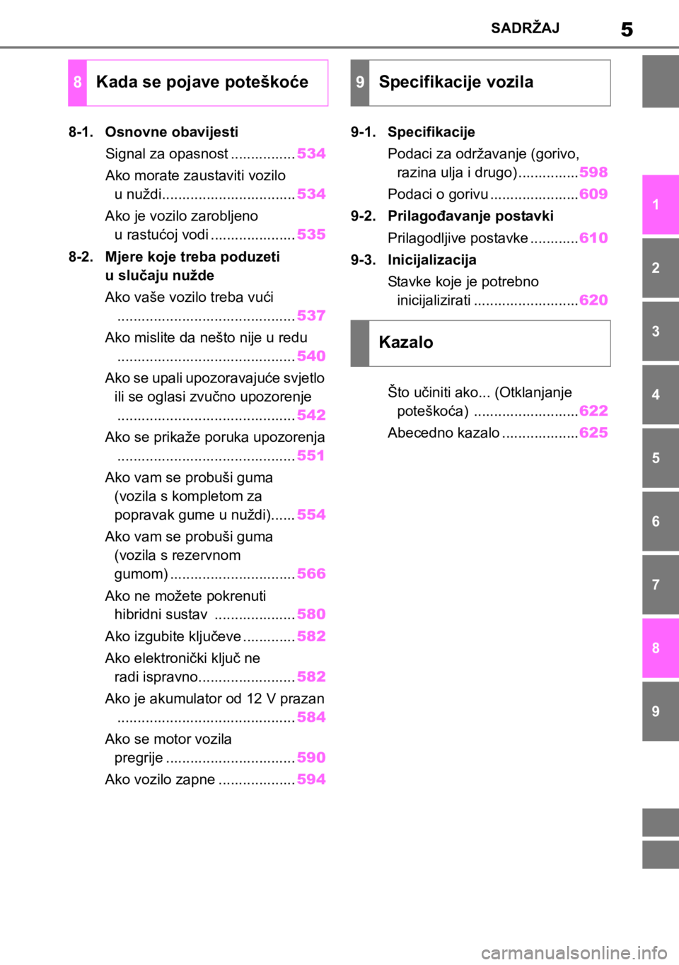 TOYOTA COROLLA HATCHBACK 2019  Upute Za Rukovanje (in Croatian) 5SADRŽAJ
1
6 5
4
3
2
8
7
9 8-1. Osnovne obavijesti
Signal za opasnost ................534
Ako morate zaustaviti vozilo 
u nuždi.................................534
Ako je vozilo zarobljeno 
u rastu�