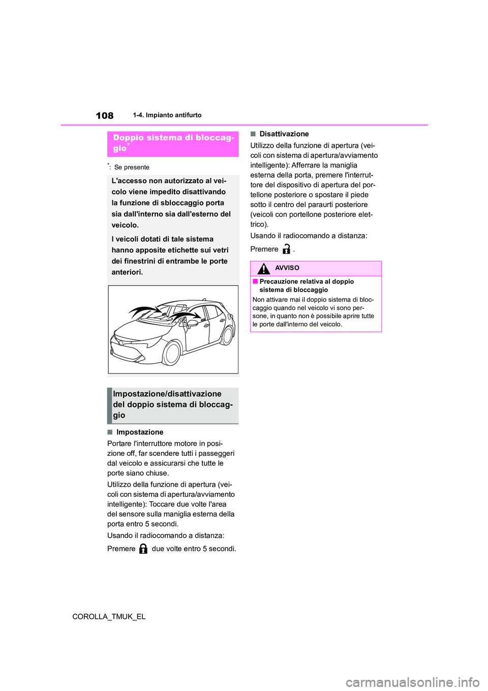 TOYOTA COROLLA HATCHBACK 2019  Manuale duso (in Italian) 108
COROLLA_TMUK_EL
1-4. Impianto antifurto
*: Se presente
■Impostazione 
Portare linterruttore motore in posi- 
zione off, far scendere tutti i passeggeri 
dal veicolo e assicurarsi che tutte le 
