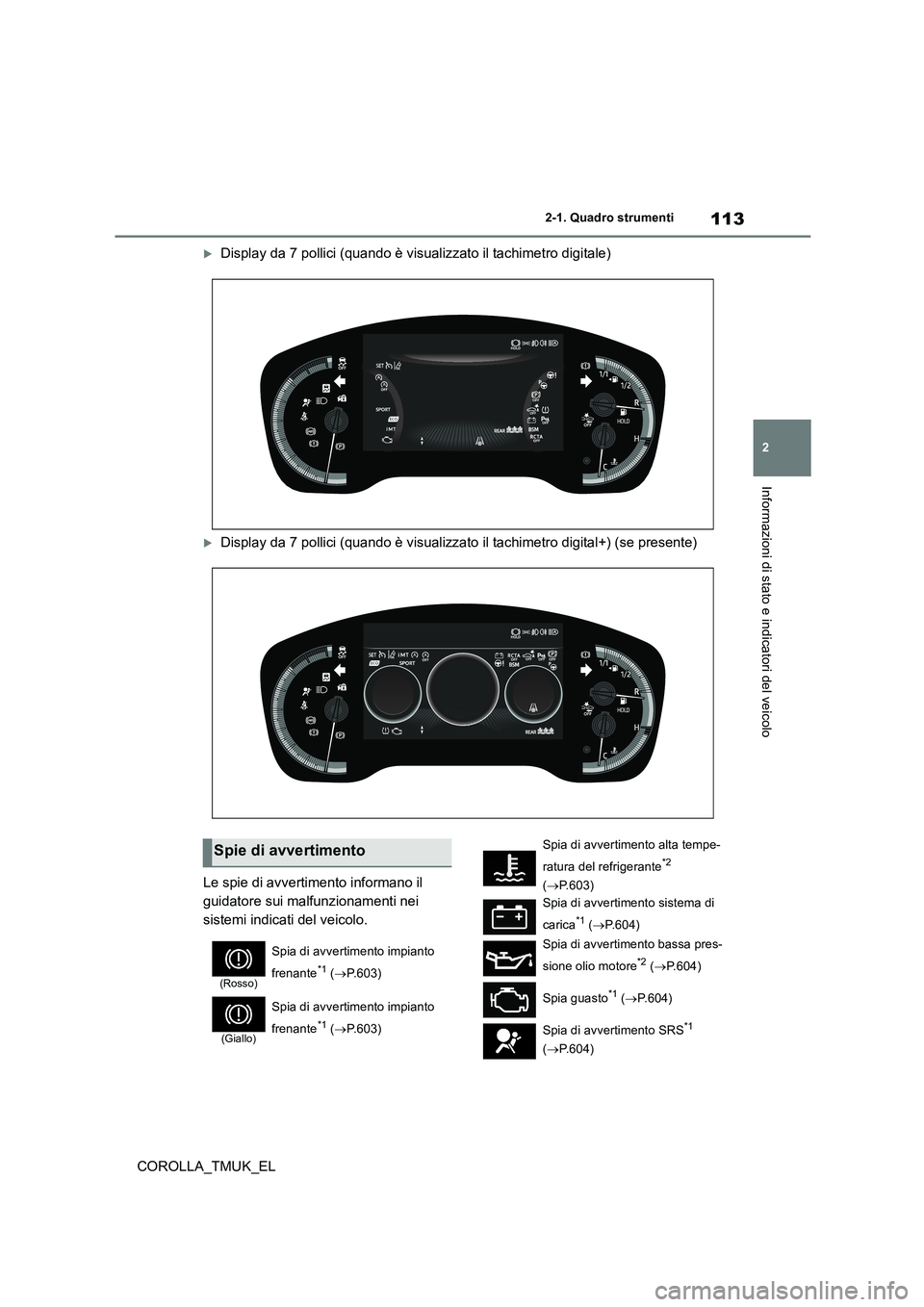TOYOTA COROLLA HATCHBACK 2019 Manuale duso (in Italian) 113
2
COROLLA_TMUK_EL
2-1. Quadro strumenti
Informazioni di stato e indicatori del veicolo
Display da 7 pollici (quando è visualizzato il tachimetro digitale)
Display da 7 pollici (quando è vi TOYOTA COROLLA HATCHBACK 2019 Manuale duso (in Italian) 113
2
COROLLA_TMUK_EL
2-1. Quadro strumenti
Informazioni di stato e indicatori del veicolo
Display da 7 pollici (quando è visualizzato il tachimetro digitale)
Display da 7 pollici (quando è vi