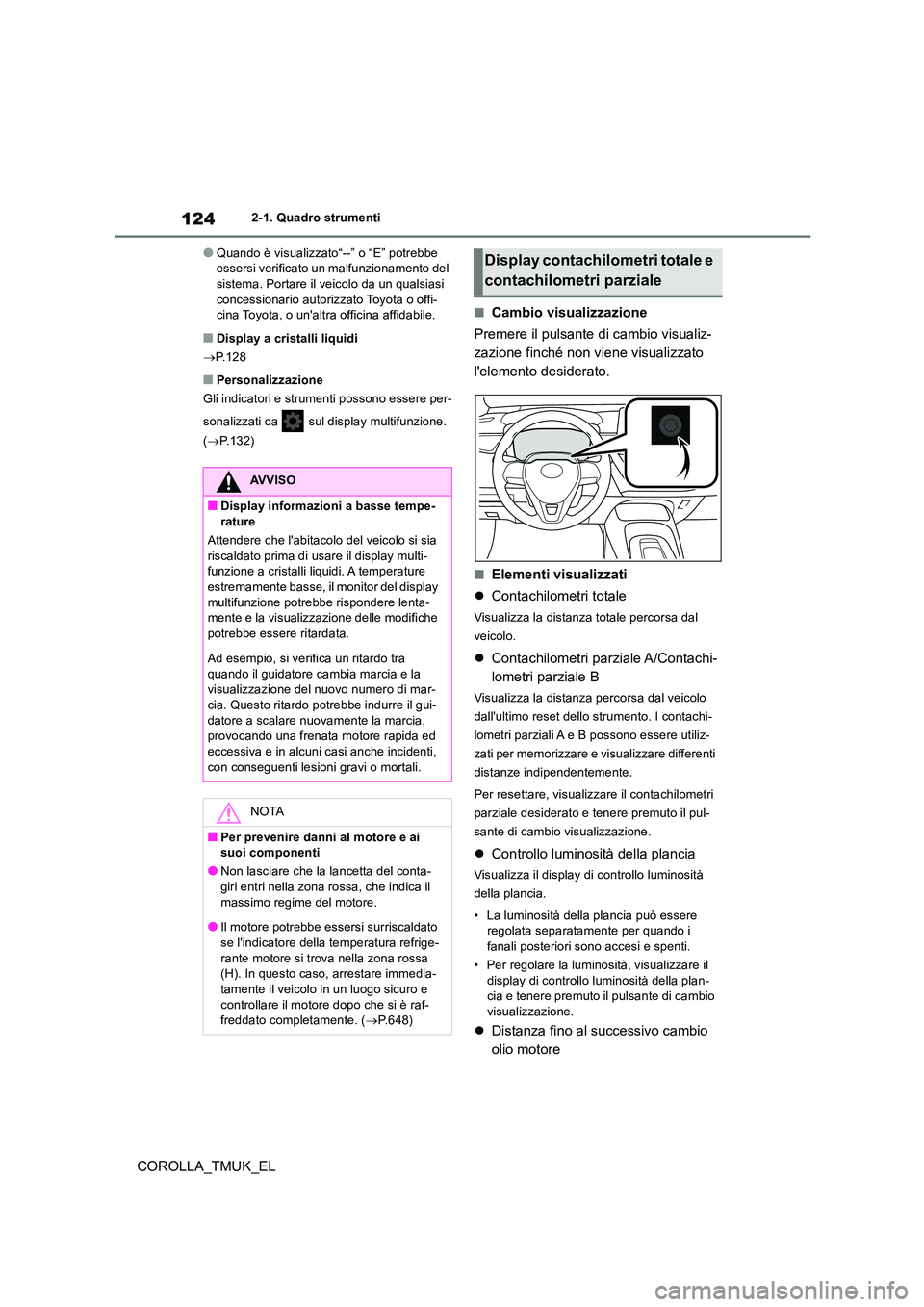 TOYOTA COROLLA HATCHBACK 2019 Manuale duso (in Italian) 124
COROLLA_TMUK_EL
2-1. Quadro strumenti
●Quando è visualizzato“--” o “E” potrebbe essersi verificato un malfunzionamento del sistema. Portare il veicolo da un qualsiasi
concessionario TOYOTA COROLLA HATCHBACK 2019 Manuale duso (in Italian) 124
COROLLA_TMUK_EL
2-1. Quadro strumenti
●Quando è visualizzato“--” o “E” potrebbe essersi verificato un malfunzionamento del sistema. Portare il veicolo da un qualsiasi
concessionario