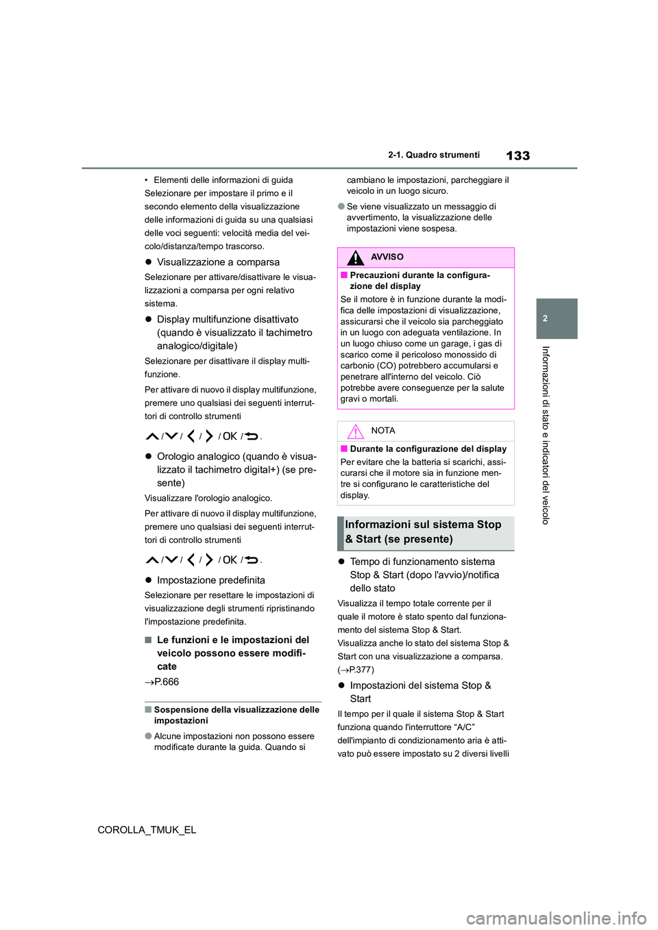 TOYOTA COROLLA HATCHBACK 2019 Manuale duso (in Italian) 133
2
COROLLA_TMUK_EL
2-1. Quadro strumenti
Informazioni di stato e indicatori del veicolo
• Elementi delle informazioni di guida
Selezionare per impostare il primo e il
secondo elemento della vis TOYOTA COROLLA HATCHBACK 2019 Manuale duso (in Italian) 133
2
COROLLA_TMUK_EL
2-1. Quadro strumenti
Informazioni di stato e indicatori del veicolo
• Elementi delle informazioni di guida
Selezionare per impostare il primo e il
secondo elemento della vis