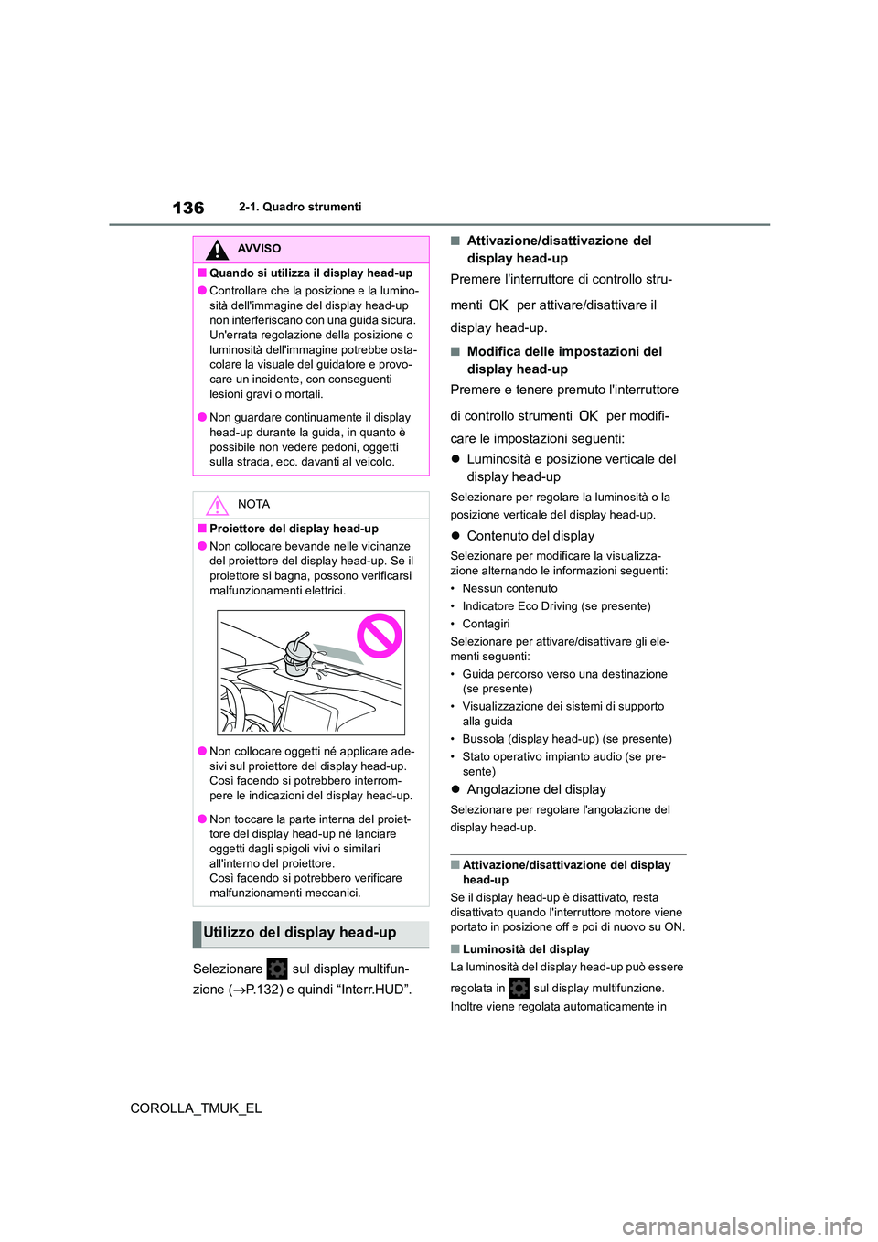 TOYOTA COROLLA HATCHBACK 2019 Manuale duso (in Italian) 136
COROLLA_TMUK_EL
2-1. Quadro strumenti
Selezionare sul display multifun-
zione ( P.132) e quindi “Interr.HUD”.
■Attivazione/disattivazione del
display head-up
Premere linterruttore TOYOTA COROLLA HATCHBACK 2019 Manuale duso (in Italian) 136
COROLLA_TMUK_EL
2-1. Quadro strumenti
Selezionare sul display multifun-
zione ( P.132) e quindi “Interr.HUD”.
■Attivazione/disattivazione del
display head-up
Premere linterruttore
