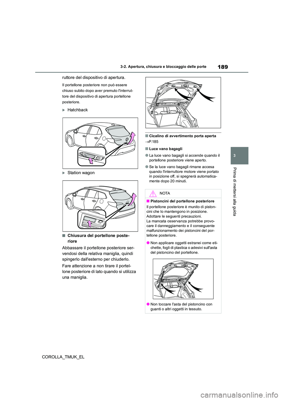 TOYOTA COROLLA HATCHBACK 2019 Manuale duso (in Italian) 189
3
COROLLA_TMUK_EL
3-2. Apertura, chiusura e bloccaggio delle porte
Prima di mettersi alla guida
ruttore del dispositivo di apertura.
Il portellone posteriore non può essere
chiuso subito dopo a TOYOTA COROLLA HATCHBACK 2019 Manuale duso (in Italian) 189
3
COROLLA_TMUK_EL
3-2. Apertura, chiusura e bloccaggio delle porte
Prima di mettersi alla guida
ruttore del dispositivo di apertura.
Il portellone posteriore non può essere
chiuso subito dopo a