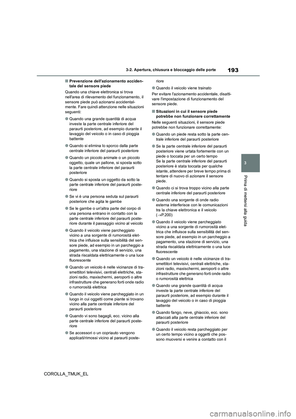 TOYOTA COROLLA HATCHBACK 2019  Manuale duso (in Italian) 193
3
COROLLA_TMUK_EL
3-2. Apertura, chiusura e bloccaggio delle porte
Prima di mettersi alla guida
■Prevenzione dellazionamento acciden- tale del sensore piede 
Quando una chiave elettronica si tr