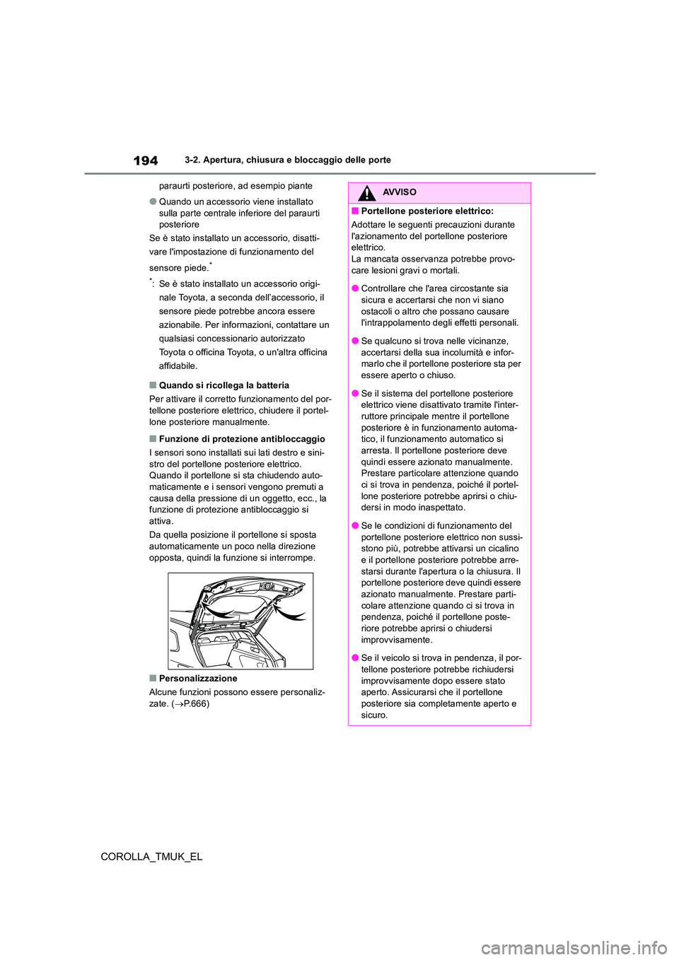 TOYOTA COROLLA HATCHBACK 2019  Manuale duso (in Italian) 194
COROLLA_TMUK_EL
3-2. Apertura, chiusura e bloccaggio delle porte 
paraurti posteriore, ad esempio piante
●Quando un accessorio viene installato  
sulla parte centrale inferiore del paraurti  pos