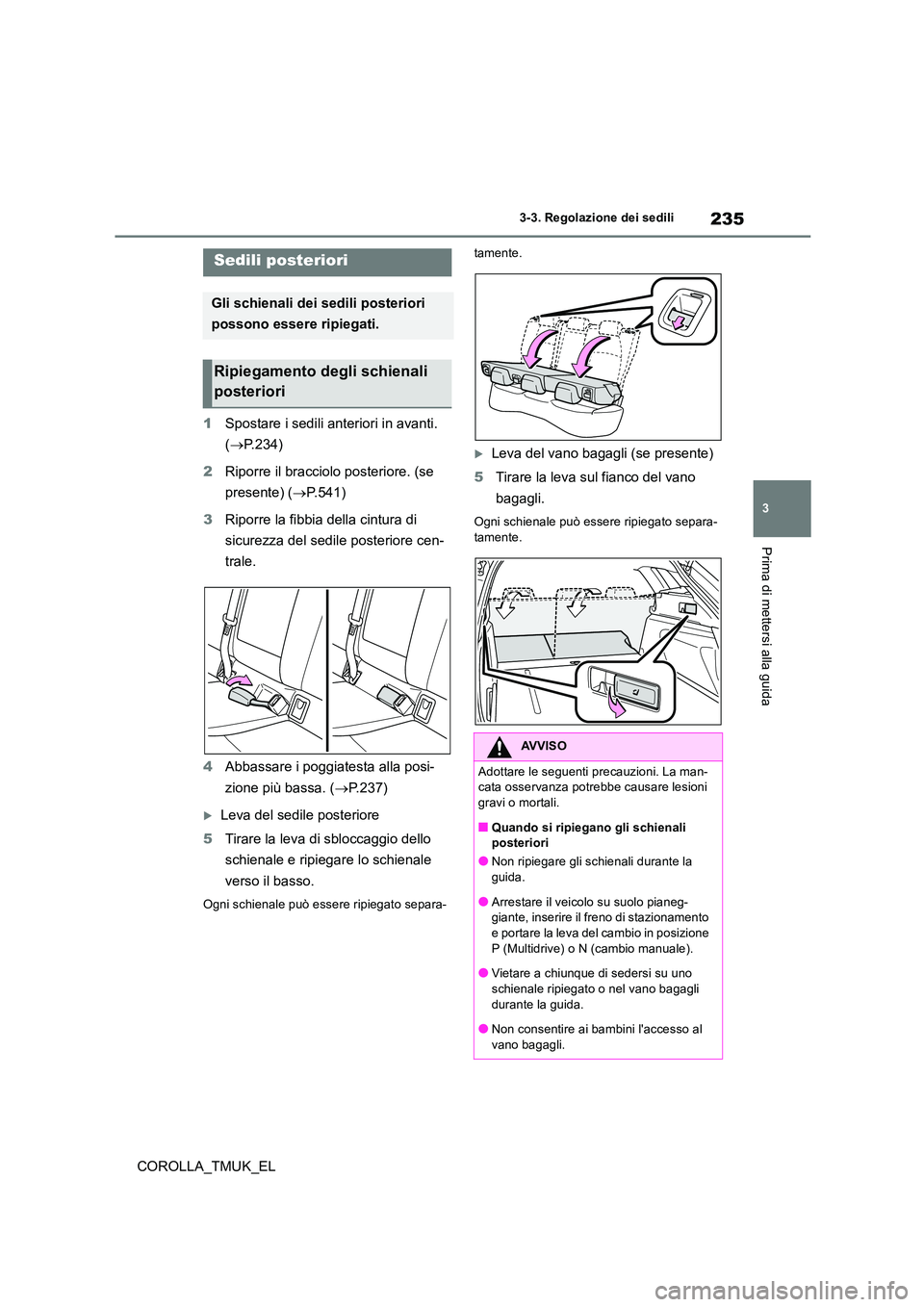 TOYOTA COROLLA HATCHBACK 2019 Manuale duso (in Italian) 235
3
COROLLA_TMUK_EL
3-3. Regolazione dei sedili
Prima di mettersi alla guida
1Spostare i sedili anteriori in avanti.
( P.234)
2 Riporre il bracciolo posteriore. (se
presente) ( P.541)
3 TOYOTA COROLLA HATCHBACK 2019 Manuale duso (in Italian) 235
3
COROLLA_TMUK_EL
3-3. Regolazione dei sedili
Prima di mettersi alla guida
1Spostare i sedili anteriori in avanti.
( P.234)
2 Riporre il bracciolo posteriore. (se
presente) ( P.541)
3