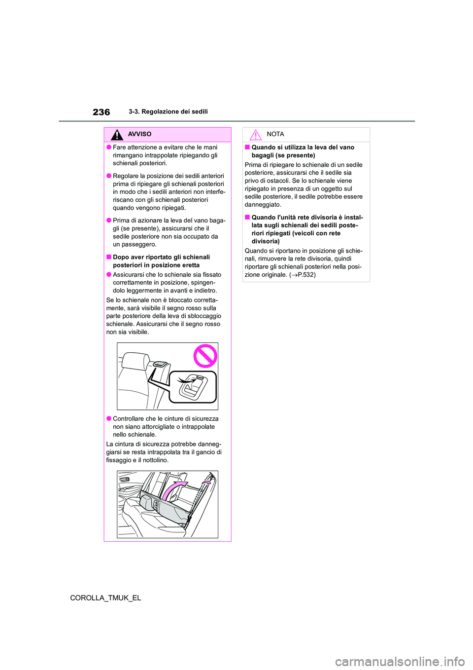 TOYOTA COROLLA HATCHBACK 2019 Manuale duso (in Italian) 236
COROLLA_TMUK_EL
3-3. Regolazione dei sedili
AVVISO
●Fare attenzione a evitare che le mani
rimangano intrappolate ripiegando gli schienali posteriori.
●Regolare la posizione dei sedili anter TOYOTA COROLLA HATCHBACK 2019 Manuale duso (in Italian) 236
COROLLA_TMUK_EL
3-3. Regolazione dei sedili
AVVISO
●Fare attenzione a evitare che le mani
rimangano intrappolate ripiegando gli schienali posteriori.
●Regolare la posizione dei sedili anter