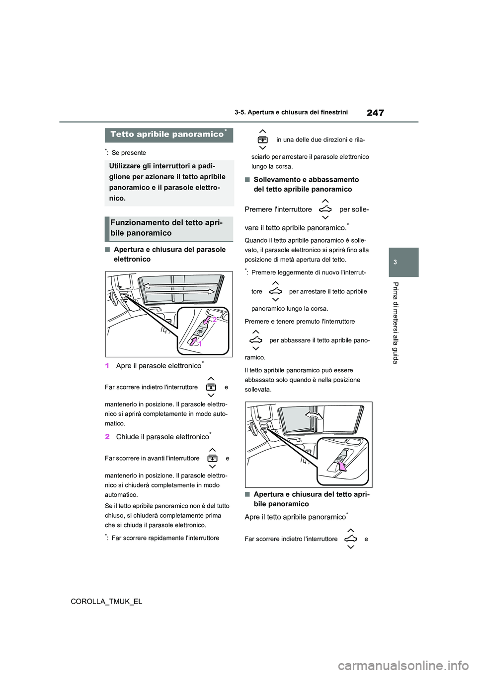TOYOTA COROLLA HATCHBACK 2019 Manuale duso (in Italian) 247
3
COROLLA_TMUK_EL
3-5. Apertura e chiusura dei finestrini
Prima di mettersi alla guida
*: Se presente
■Apertura e chiusura del parasole
elettronico
1 Apre il parasole elettronico*
Far scorrer TOYOTA COROLLA HATCHBACK 2019 Manuale duso (in Italian) 247
3
COROLLA_TMUK_EL
3-5. Apertura e chiusura dei finestrini
Prima di mettersi alla guida
*: Se presente
■Apertura e chiusura del parasole
elettronico
1 Apre il parasole elettronico*
Far scorrer