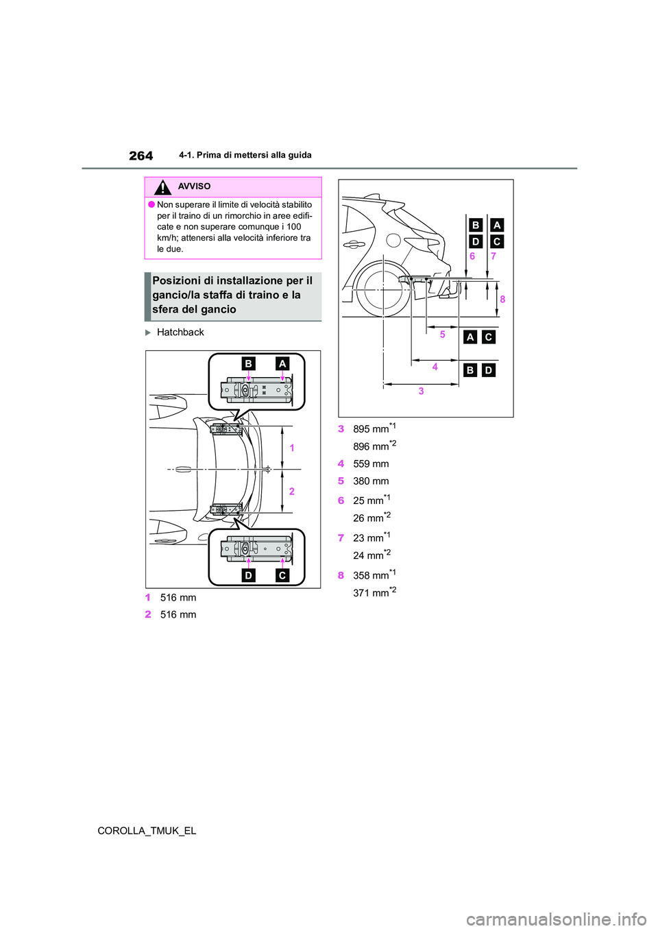TOYOTA COROLLA HATCHBACK 2019 Manuale duso (in Italian) 264
COROLLA_TMUK_EL
4-1. Prima di mettersi alla guida
Hatchback
1 516 mm
2 516 mm
3 895 mm*1
896 mm*2
4559 mm
5 380 mm
6 25 mm*1
26 mm*2
723 mm*1
24 mm*2
8358 mm*1
371 mm*2
AVVISO
●Non super TOYOTA COROLLA HATCHBACK 2019 Manuale duso (in Italian) 264
COROLLA_TMUK_EL
4-1. Prima di mettersi alla guida
Hatchback
1 516 mm
2 516 mm
3 895 mm*1
896 mm*2
4559 mm
5 380 mm
6 25 mm*1
26 mm*2
723 mm*1
24 mm*2
8358 mm*1
371 mm*2
AVVISO
●Non super