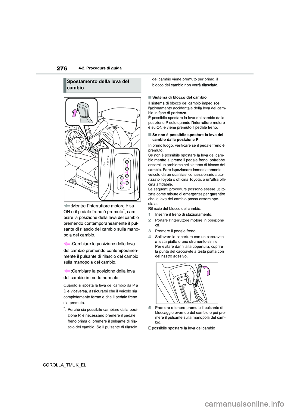 TOYOTA COROLLA HATCHBACK 2019 Manuale duso (in Italian) 276
COROLLA_TMUK_EL
4-2. Procedure di guida
:Mentre linterruttore motore è su
ON e il pedale freno è premuto*, cam-
biare la posizione della leva del cambio
premendo contemporaneamente il pul-
s TOYOTA COROLLA HATCHBACK 2019 Manuale duso (in Italian) 276
COROLLA_TMUK_EL
4-2. Procedure di guida
:Mentre linterruttore motore è su
ON e il pedale freno è premuto*, cam-
biare la posizione della leva del cambio
premendo contemporaneamente il pul-
s