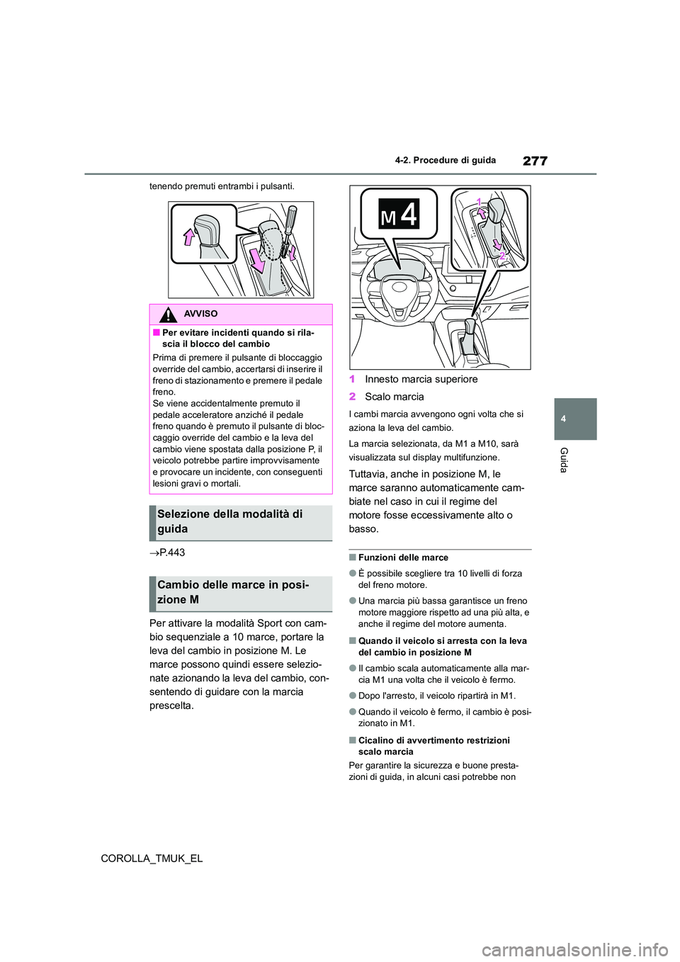 TOYOTA COROLLA HATCHBACK 2019 Manuale duso (in Italian) 277
4
COROLLA_TMUK_EL
4-2. Procedure di guida
Guida
tenendo premuti entrambi i pulsanti.
P. 4 4 3
Per attivare la modalità Sport con cam-
bio sequenziale a 10 marce, portare la
leva del cambio TOYOTA COROLLA HATCHBACK 2019 Manuale duso (in Italian) 277
4
COROLLA_TMUK_EL
4-2. Procedure di guida
Guida
tenendo premuti entrambi i pulsanti.
P. 4 4 3
Per attivare la modalità Sport con cam-
bio sequenziale a 10 marce, portare la
leva del cambio