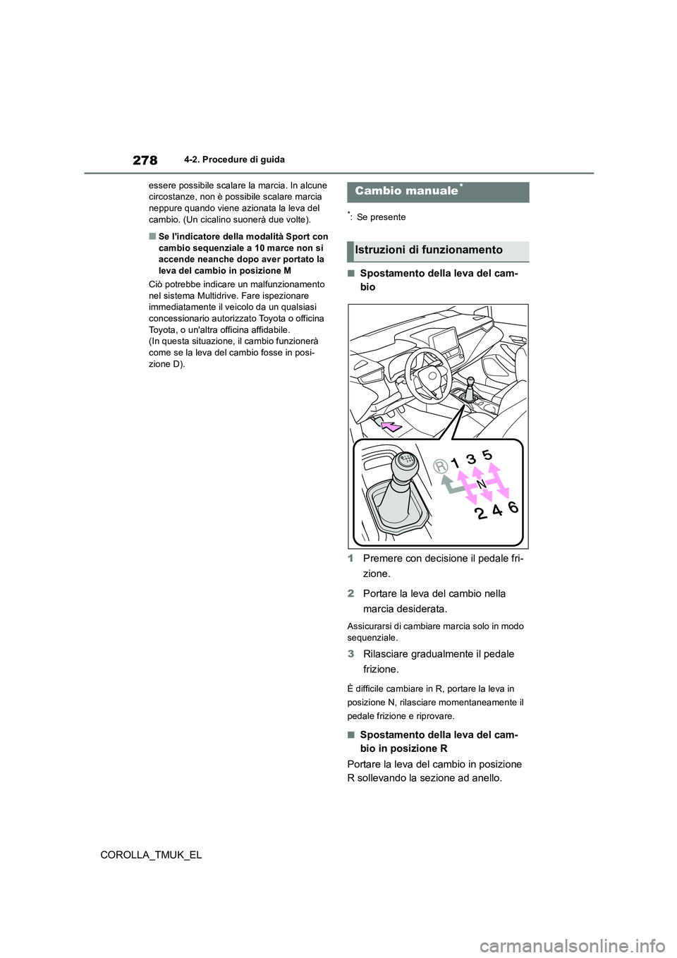 TOYOTA COROLLA HATCHBACK 2019 Manuale duso (in Italian) 278
COROLLA_TMUK_EL
4-2. Procedure di guida
essere possibile scalare la marcia. In alcune circostanze, non è possibile scalare marcia neppure quando viene azionata la leva del
cambio. (Un cicalin TOYOTA COROLLA HATCHBACK 2019 Manuale duso (in Italian) 278
COROLLA_TMUK_EL
4-2. Procedure di guida
essere possibile scalare la marcia. In alcune circostanze, non è possibile scalare marcia neppure quando viene azionata la leva del
cambio. (Un cicalin