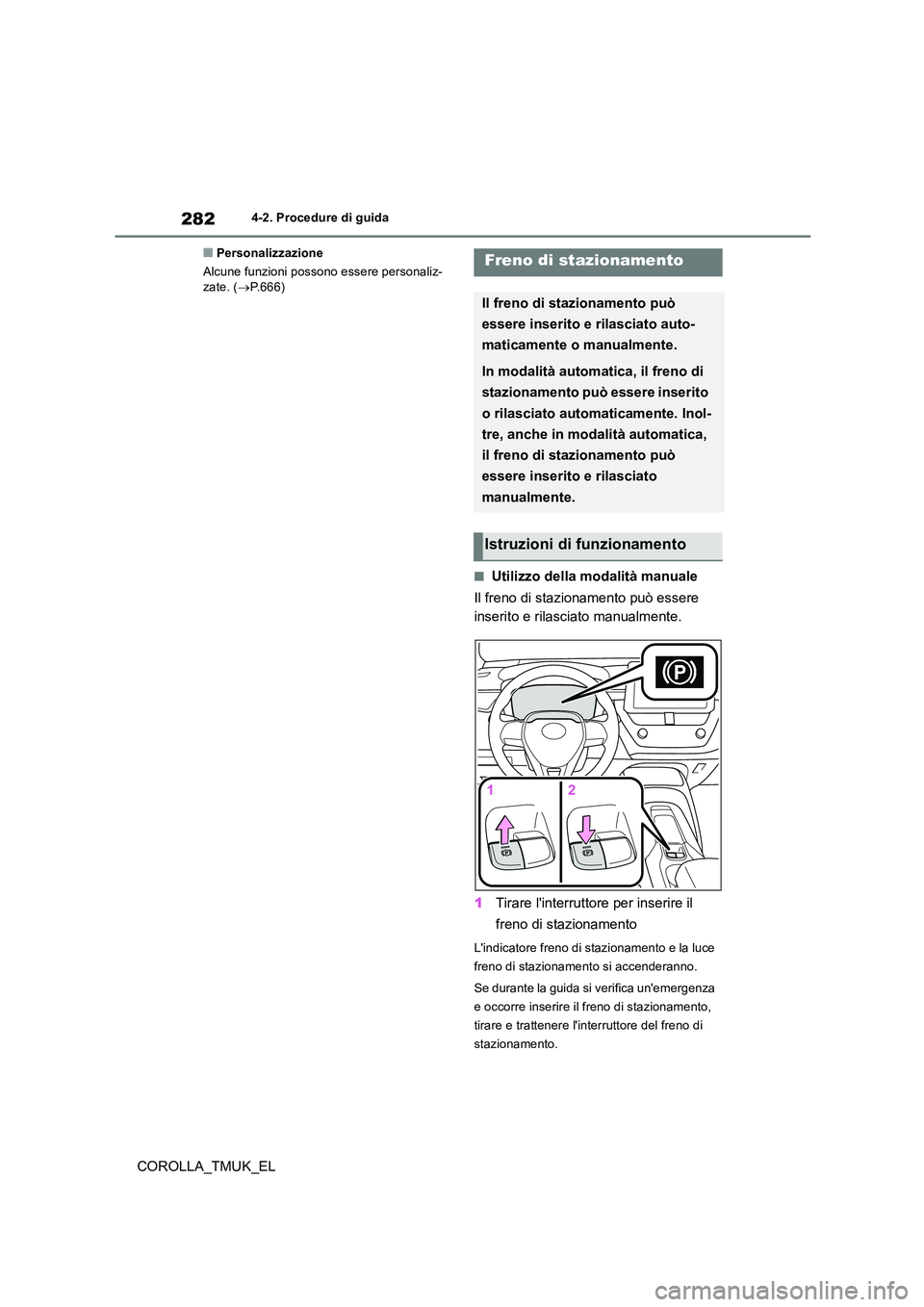 TOYOTA COROLLA HATCHBACK 2019 Manuale duso (in Italian) 282
COROLLA_TMUK_EL
4-2. Procedure di guida
■Personalizzazione
Alcune funzioni possono essere personaliz- zate. ( P. 6 6 6 )
■Utilizzo della modalità manuale
Il freno di stazionamento può e TOYOTA COROLLA HATCHBACK 2019 Manuale duso (in Italian) 282
COROLLA_TMUK_EL
4-2. Procedure di guida
■Personalizzazione
Alcune funzioni possono essere personaliz- zate. ( P. 6 6 6 )
■Utilizzo della modalità manuale
Il freno di stazionamento può e