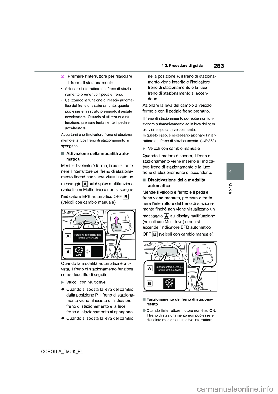TOYOTA COROLLA HATCHBACK 2019 Manuale duso (in Italian) 283
4
COROLLA_TMUK_EL
4-2. Procedure di guida
Guida
2Premere linterruttore per rilasciare
il freno di stazionamento
• Azionare linterruttore del freno di stazio-
namento premendo il pedale fren TOYOTA COROLLA HATCHBACK 2019 Manuale duso (in Italian) 283
4
COROLLA_TMUK_EL
4-2. Procedure di guida
Guida
2Premere linterruttore per rilasciare
il freno di stazionamento
• Azionare linterruttore del freno di stazio-
namento premendo il pedale fren